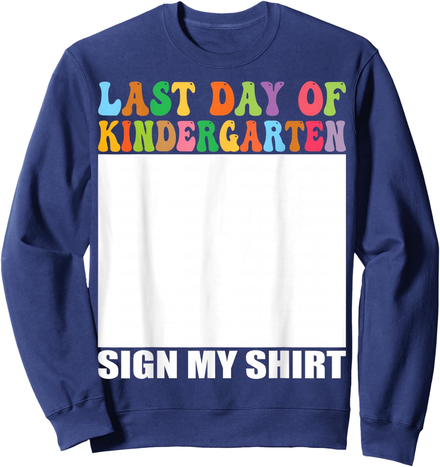 Last Day of Kindergarten Sign My Shirt Sweatshirt - Sweatshirt | Navy