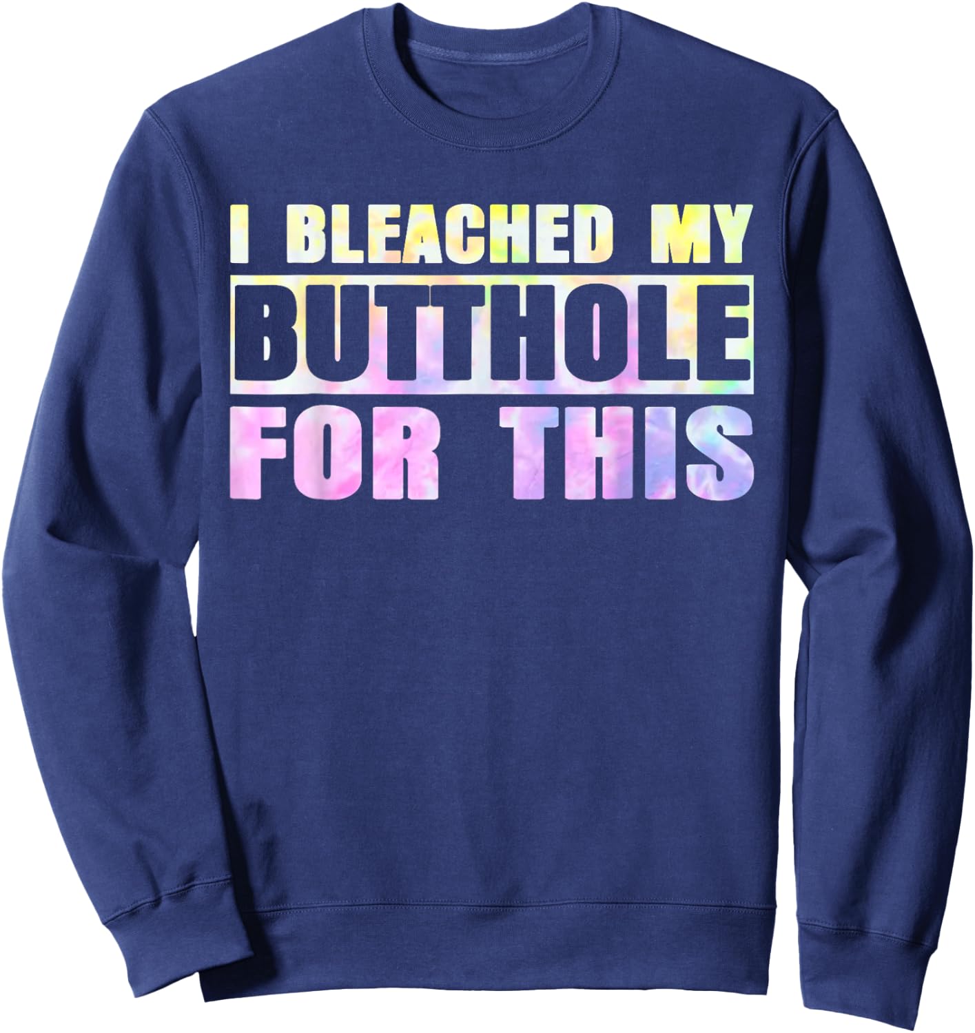 I Bleached My Butthole For This Hippie Design Sweatshirt - Sweatshirt | Navy
