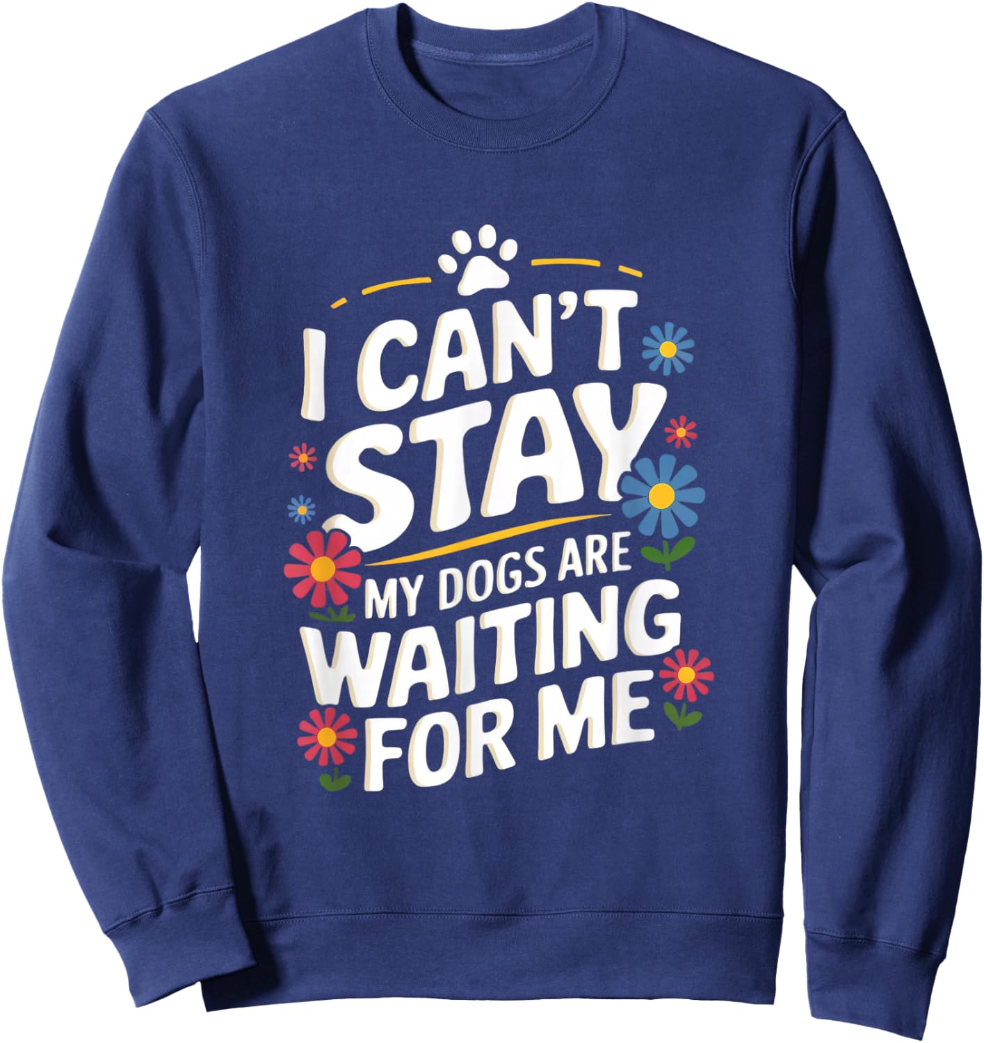 I Can't Stay My Dogs Are Waiting For Me Dog Lovers Sweatshirt - Sweatshirt | Navy
