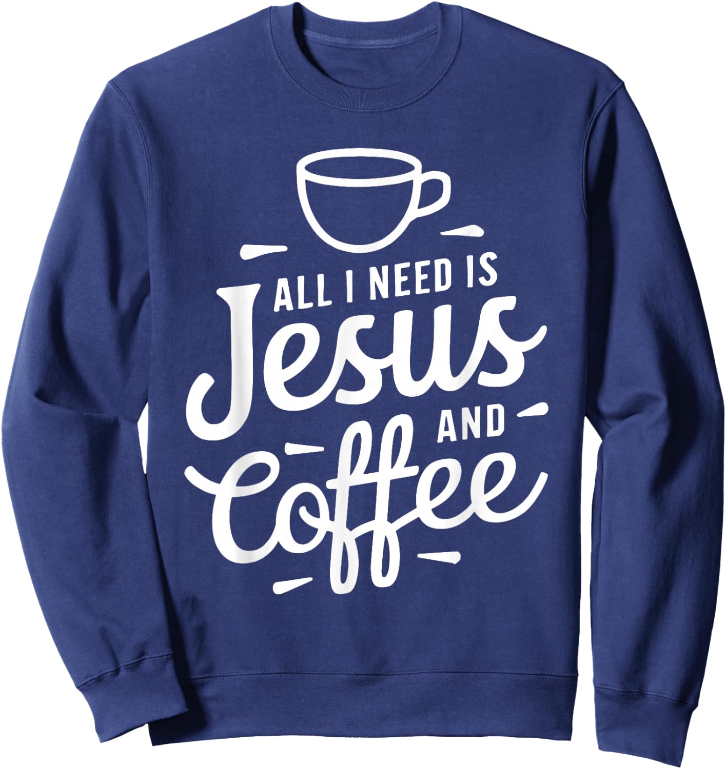 All I Need Is Jesus And Coffee Shirt Men Women Religious Sweatshirt - Sweatshirt | Navy