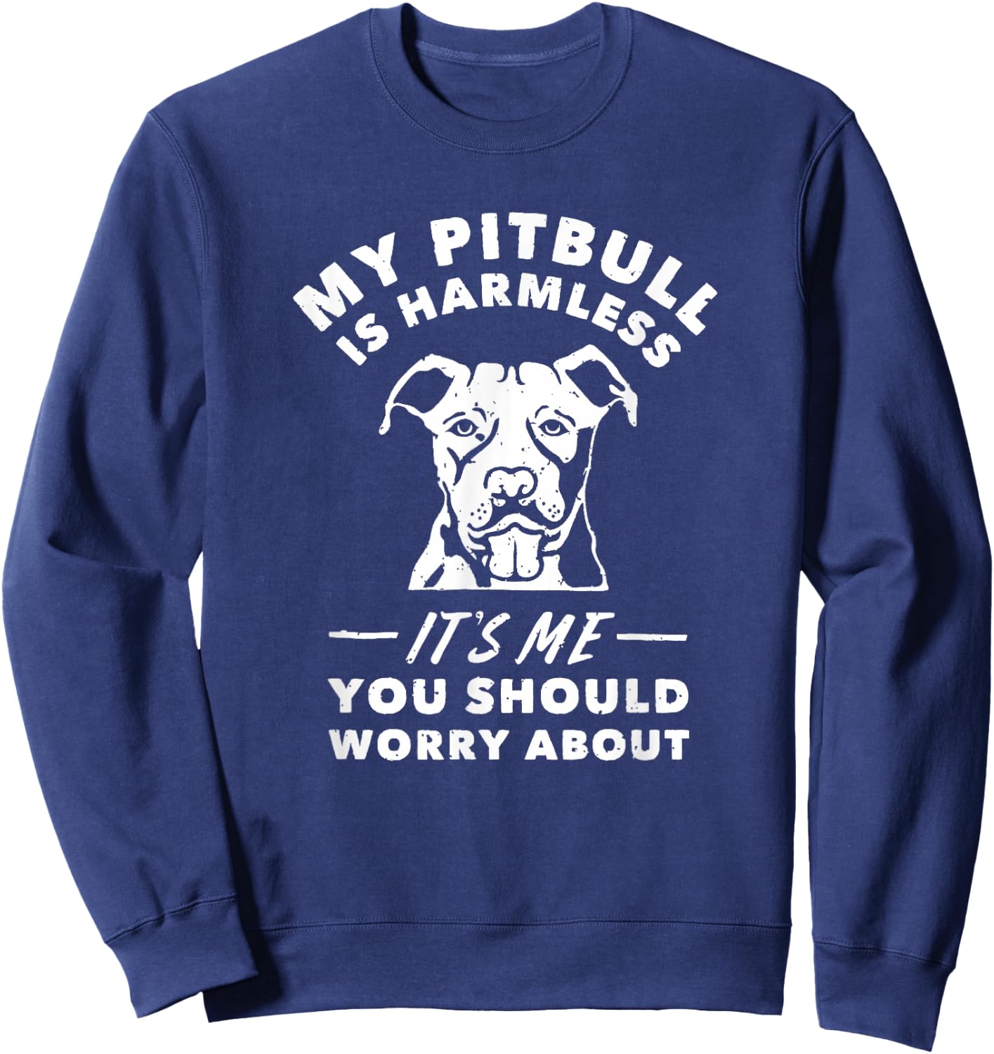 My Pitbull Is Harmless It's Me You Should Worry About Shirt Sweatshirt - Sweatshirt | Navy
