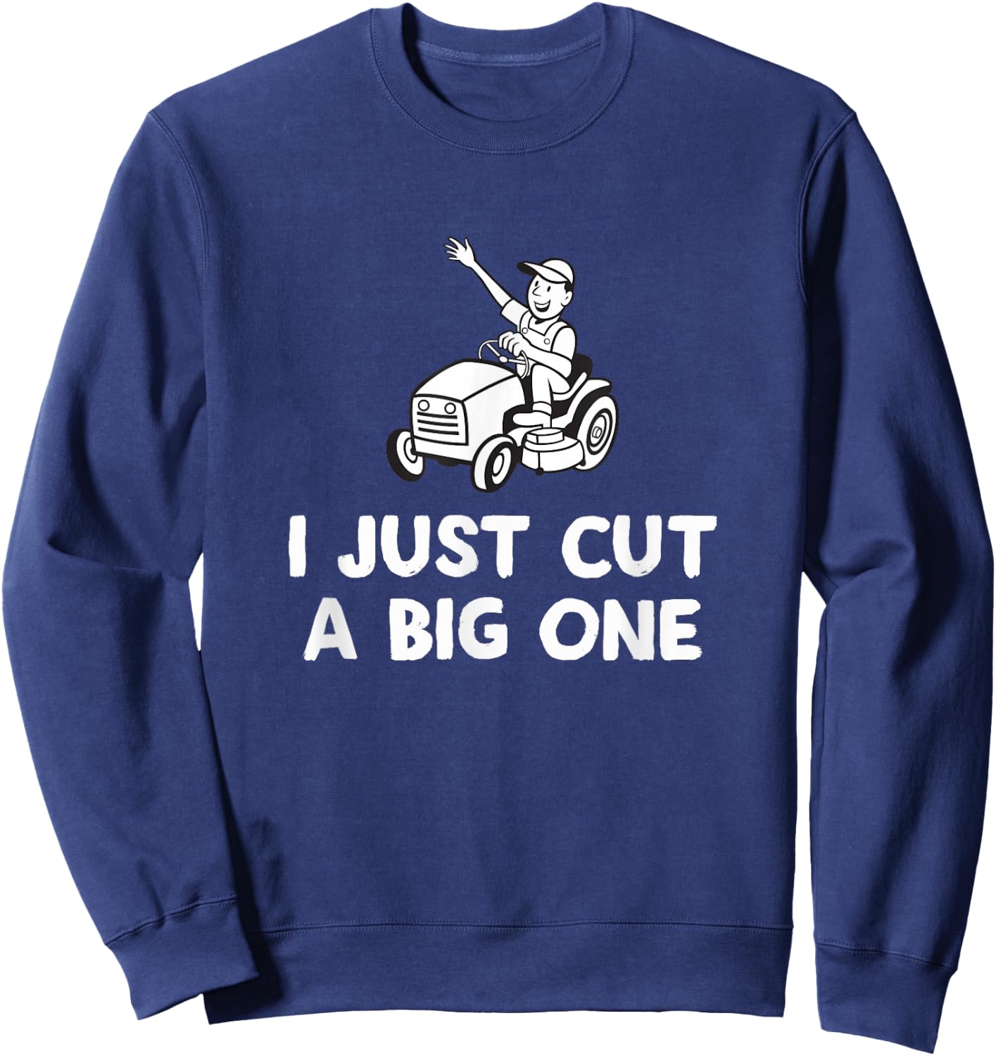 I Just Cut A Big One Lawn Mower Fun Sweatshirt - Sweatshirt | Navy