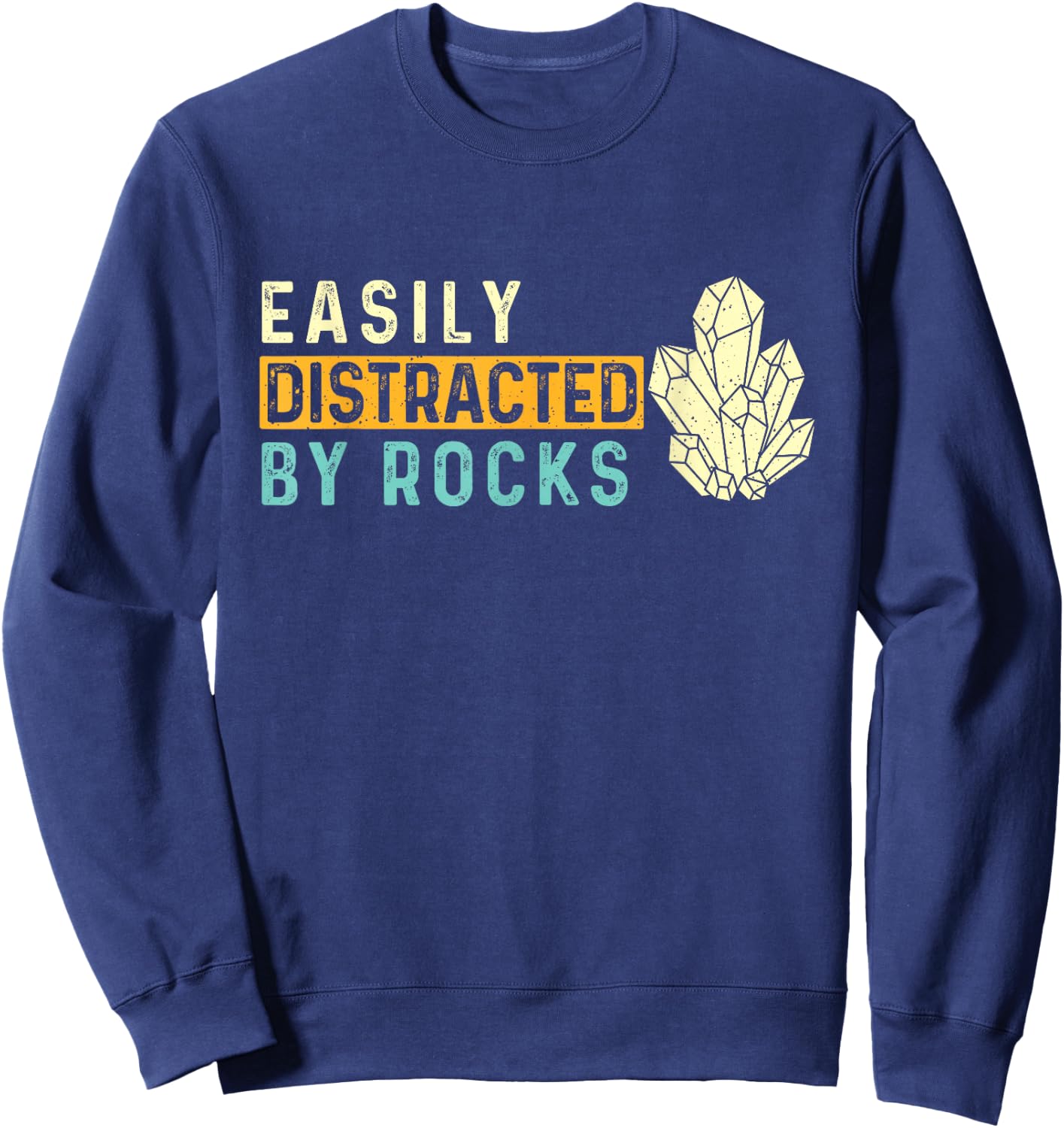 Easily Distracted By Rocks - Rock Collector Geode Hunter Sweatshirt - Sweatshirt | Navy