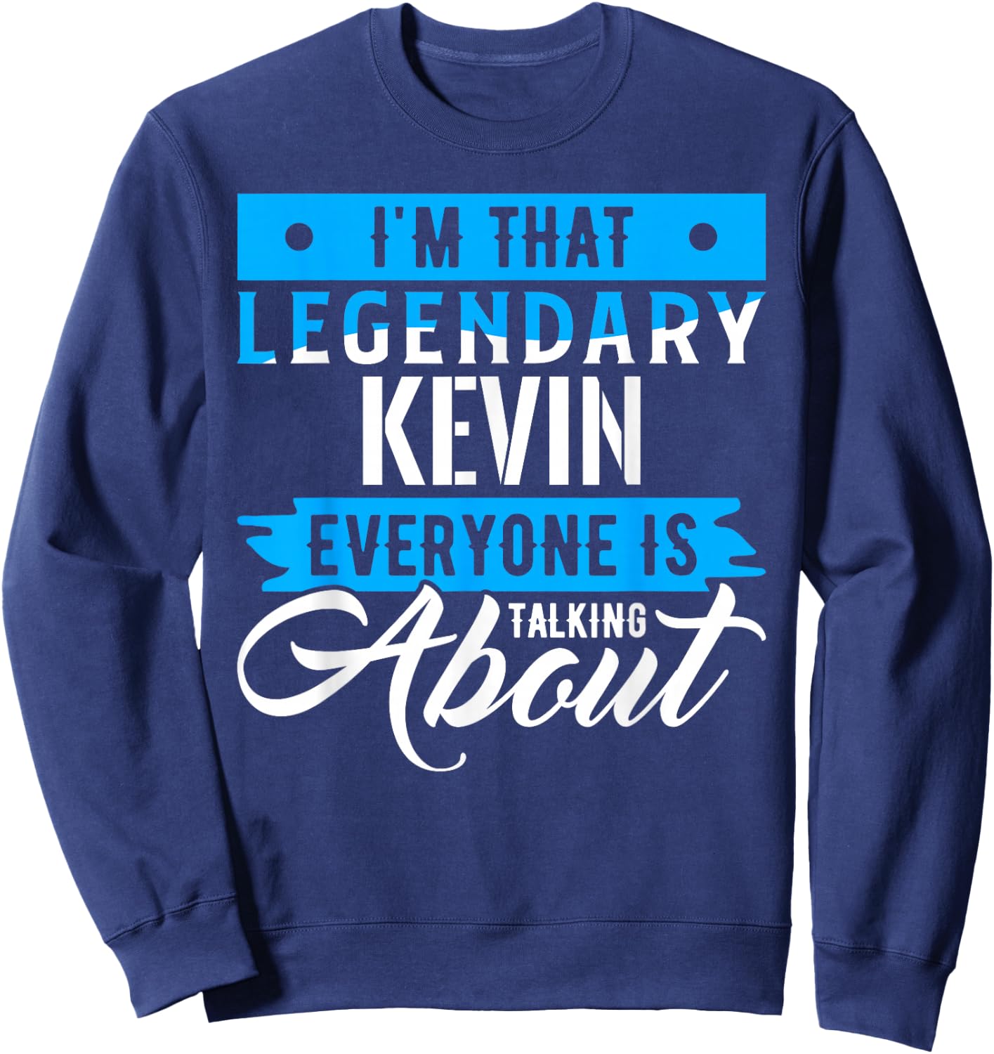 I'm That Legendary KEVIN Everyone is Talking About KEVIN Sweatshirt - Sweatshirt | Navy