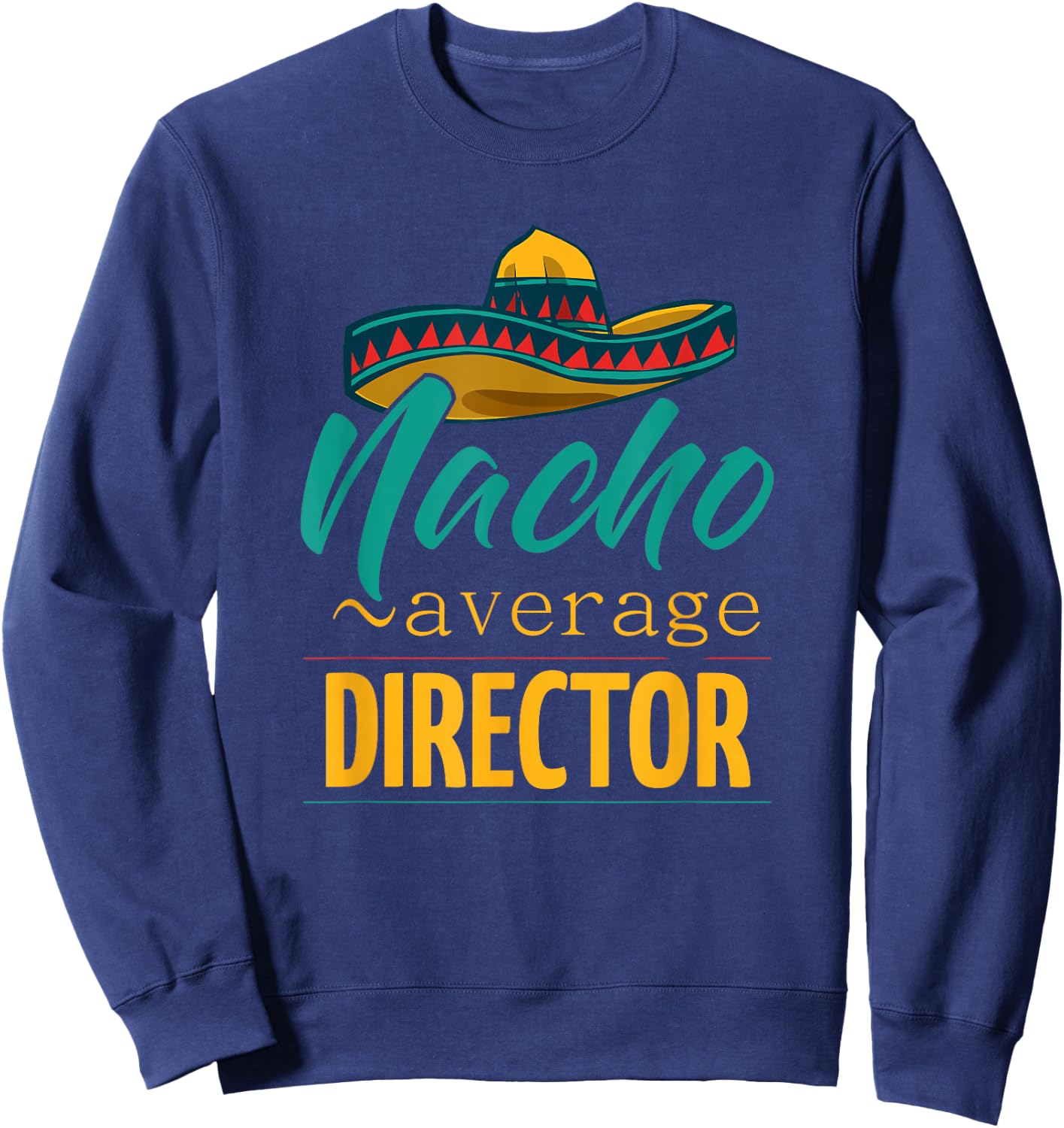 Nacho Average Director Gift Mexican Funny Cinco De Majo Sweatshirt - Sweatshirt | Navy