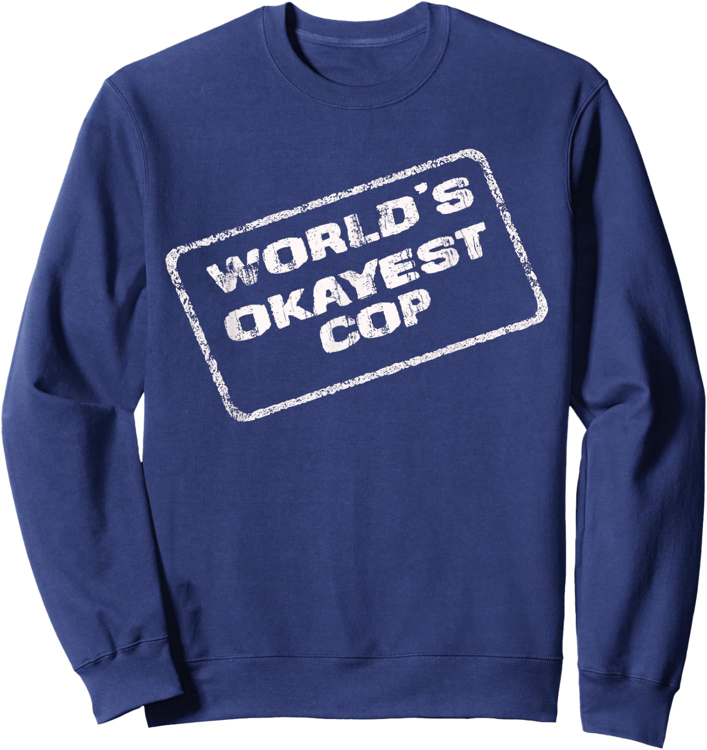 World's Okayest Cop Funny Sarcastic Police Officer Trooper Sweatshirt - Sweatshirt | Navy