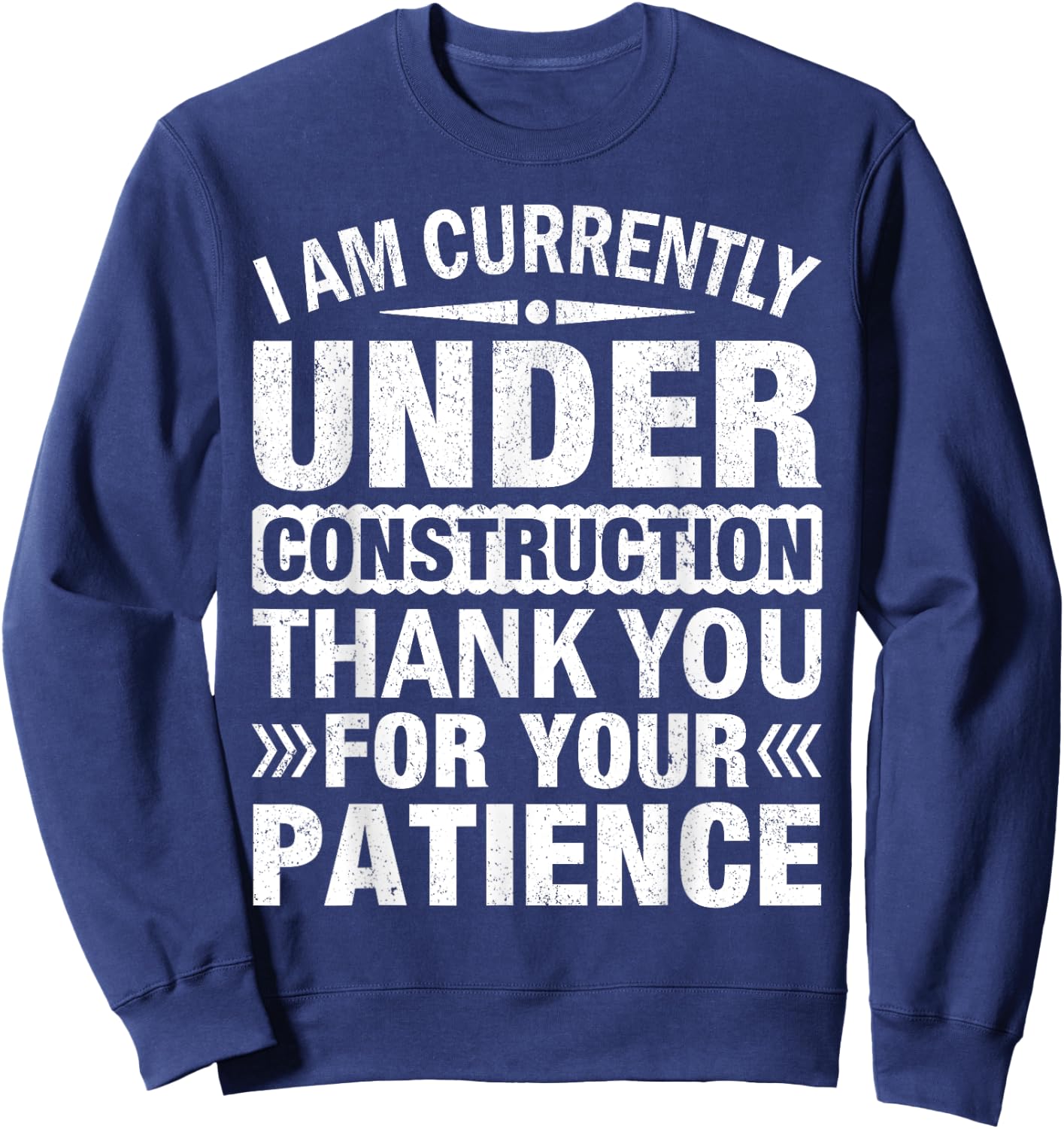I'm Under Construction Thank You For Your Patience Sweatshirt - Sweatshirt | Navy