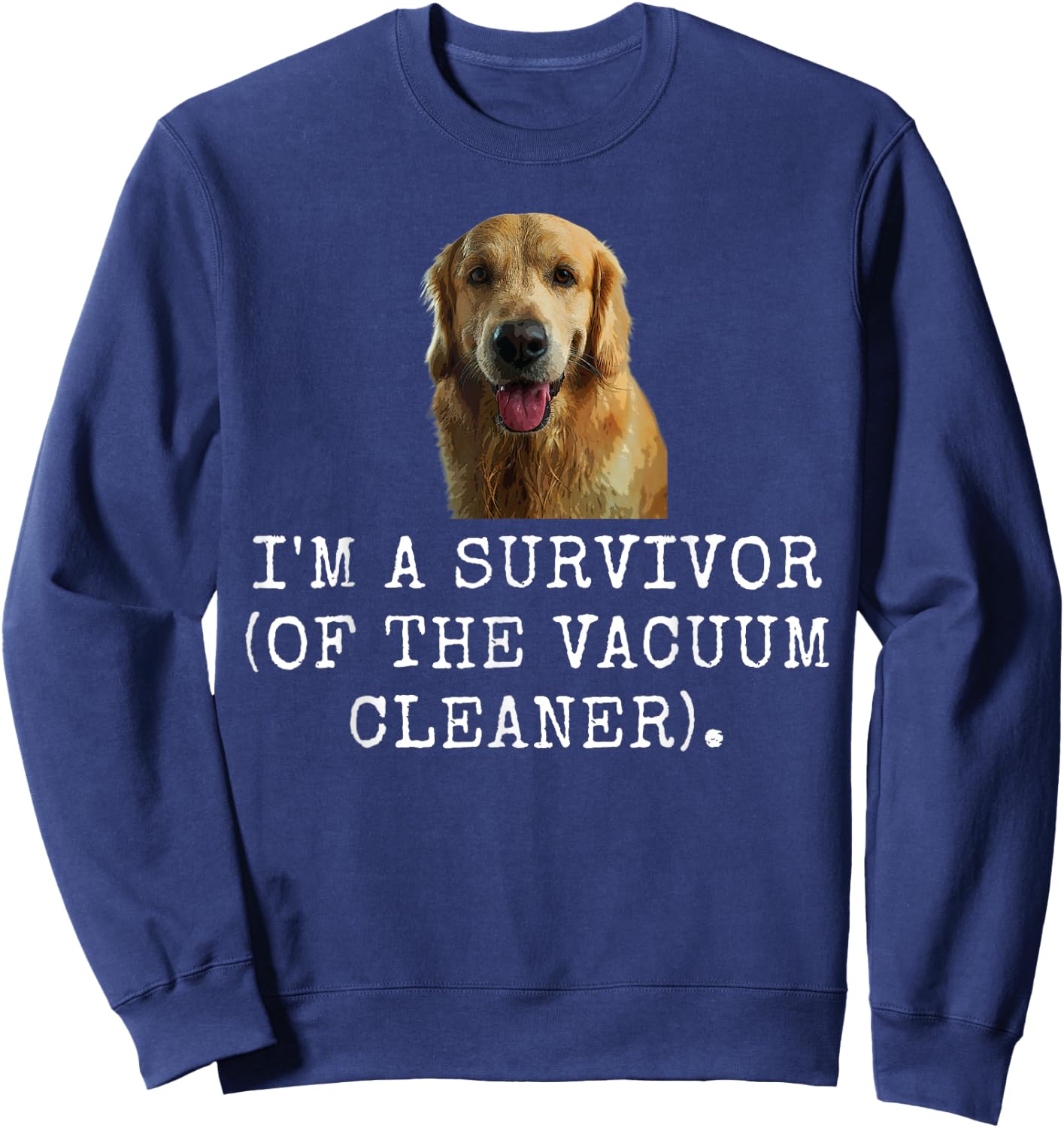 I'M A Survivor (Of The Vacuum Cleaner). Funny Dog Dad and D Sweatshirt - Sweatshirt | Navy