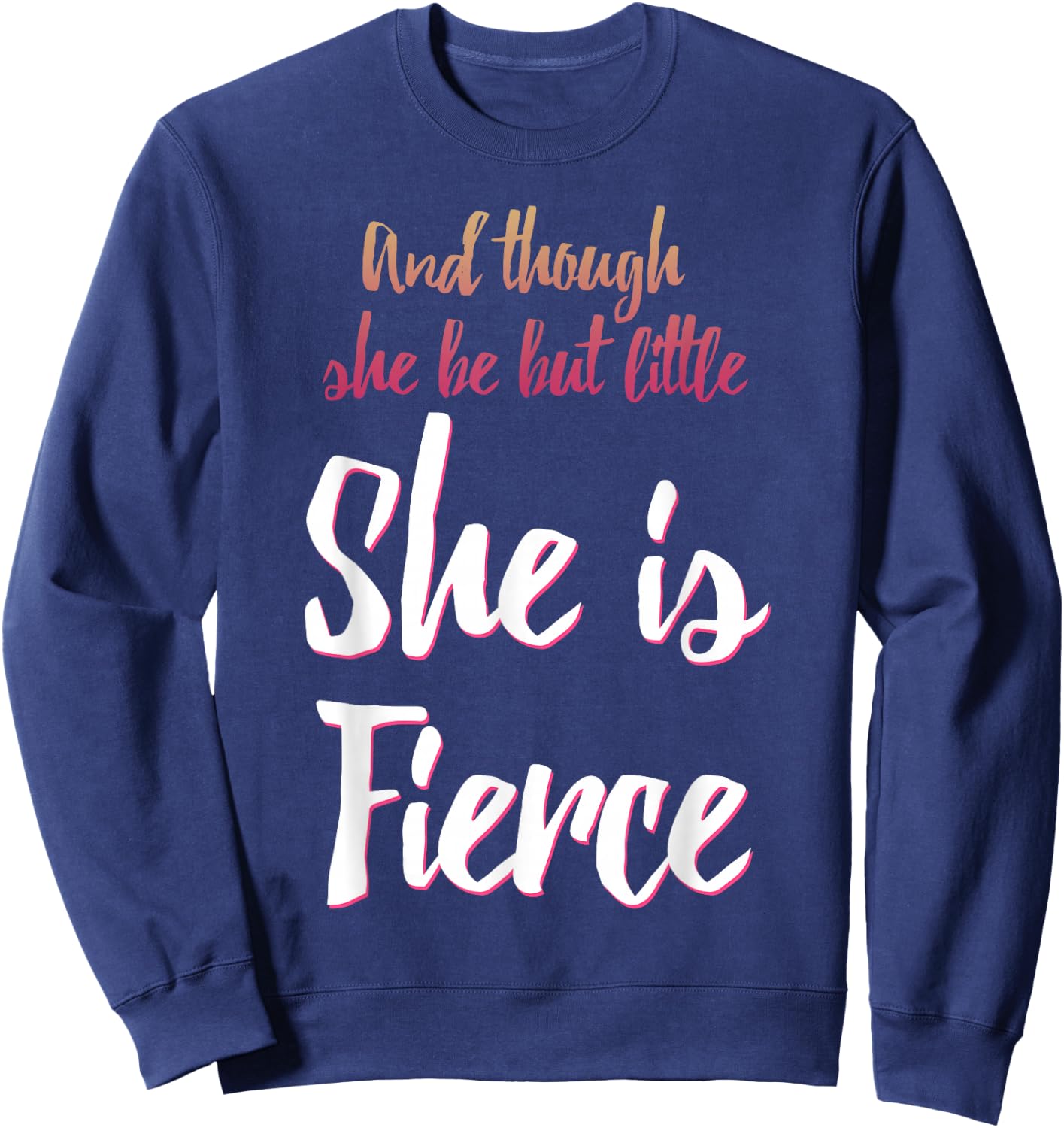 And Though She Be But Little She Is Fierce Sweatshirt - Sweatshirt | Navy