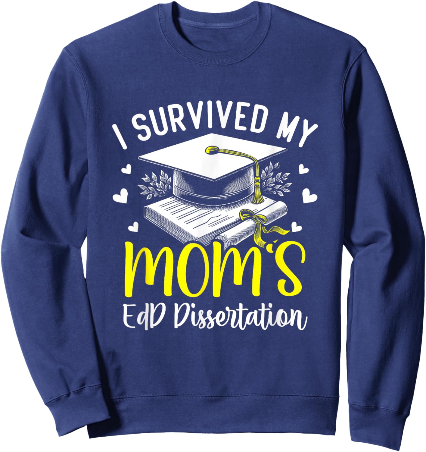 i survived my mom's EdD dissertation graduation mom EdD Sweatshirt - Sweatshirt | Navy