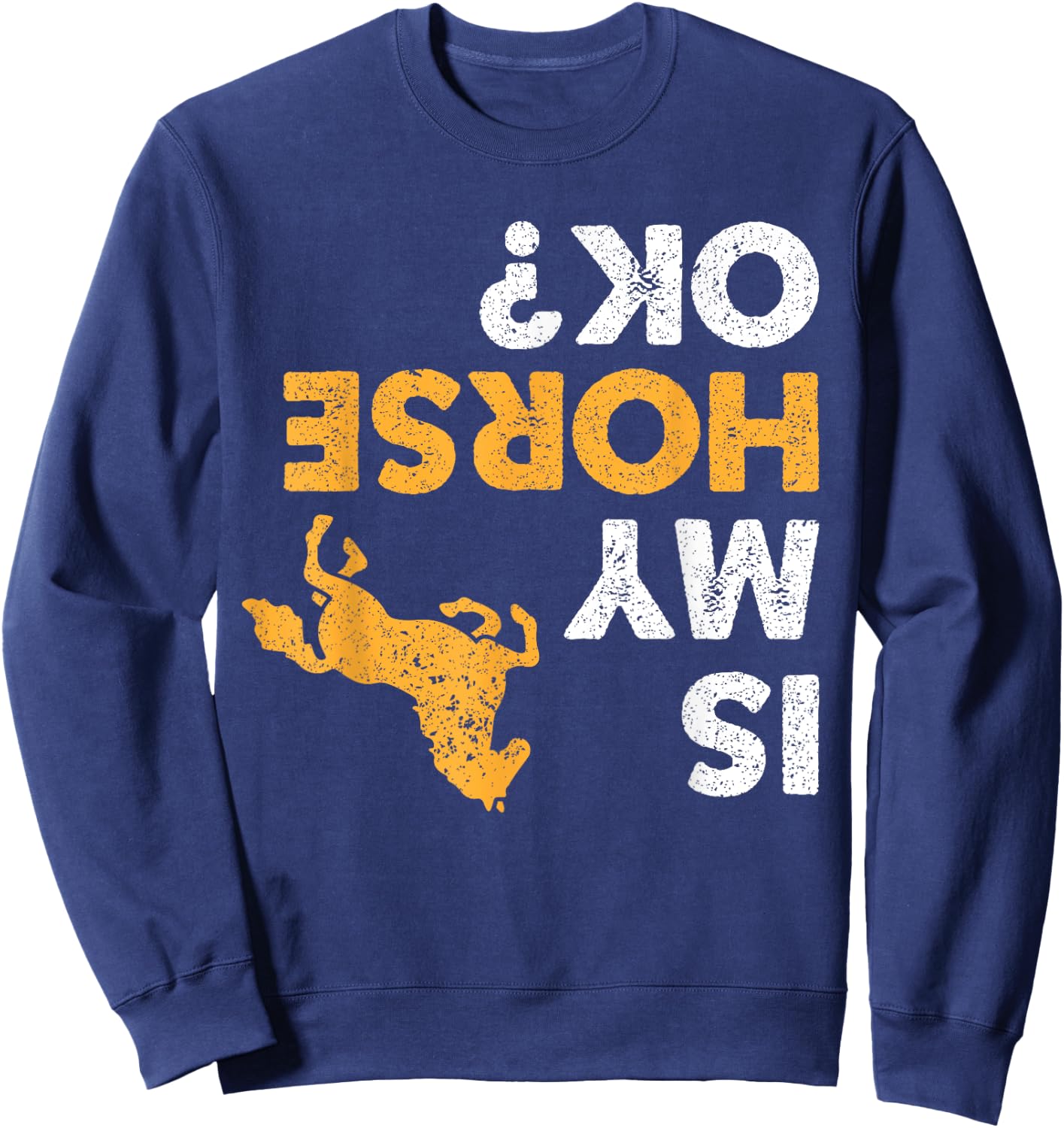 Is My Horse Ok? Funny Upside Down Horses Lover Equestrian Sweatshirt - Sweatshirt | Navy
