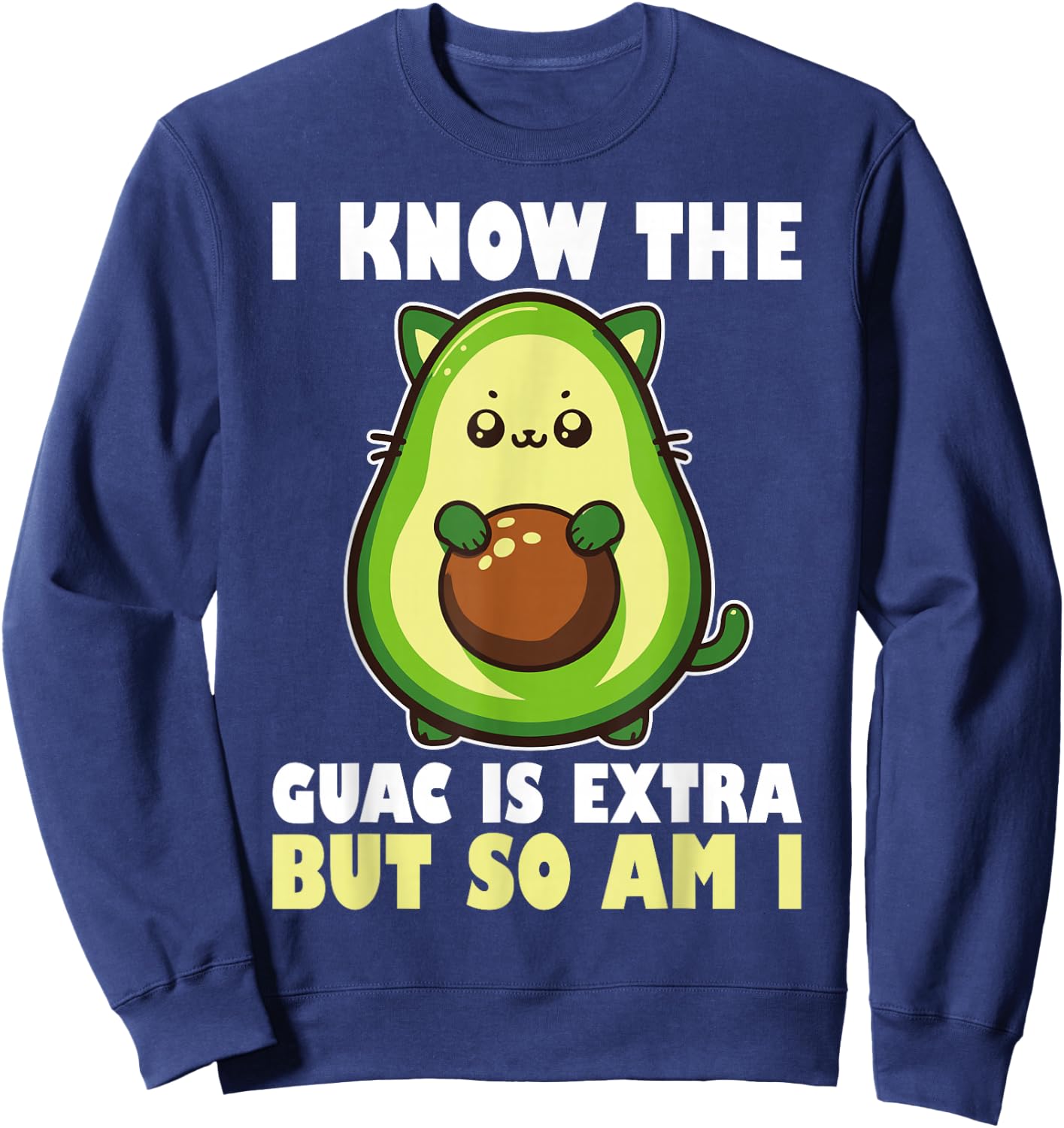 I Know The Guac Is Extra But So Am I National Guacamole Day Sweatshirt - Sweatshirt | Navy
