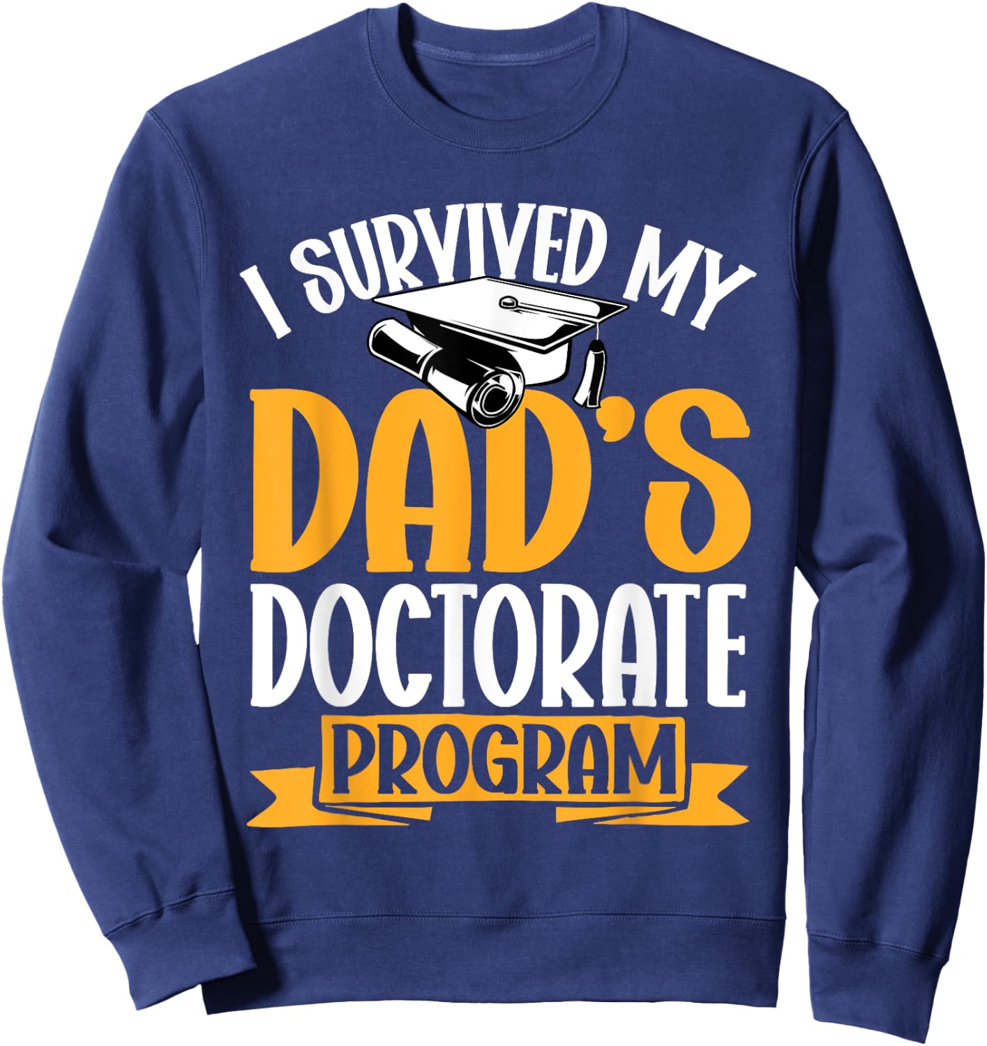 Survived My Dad's Doctorate Programm Doctor of Education Sweatshirt - Sweatshirt | Navy
