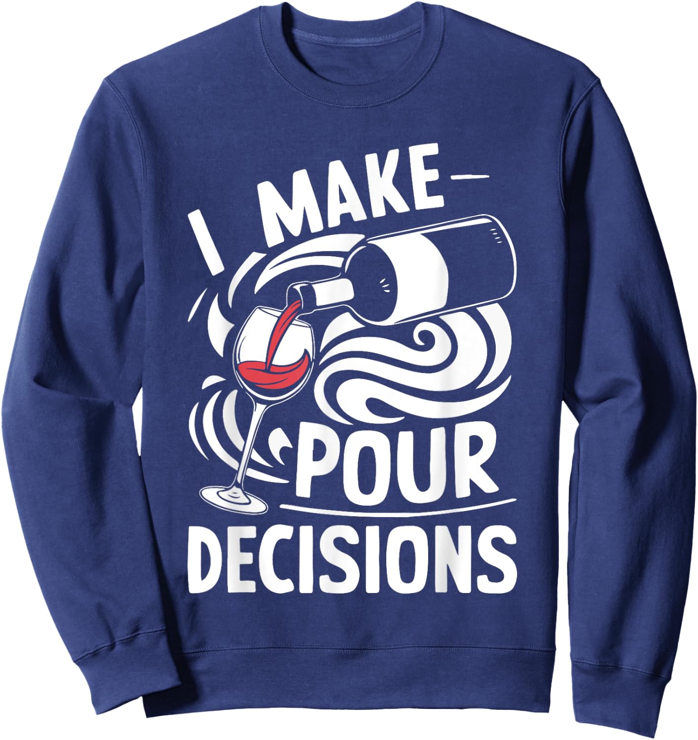 I Make Pour Decisions Shirt Funny Men Women Drinking Wine Sweatshirt - Sweatshirt | Navy