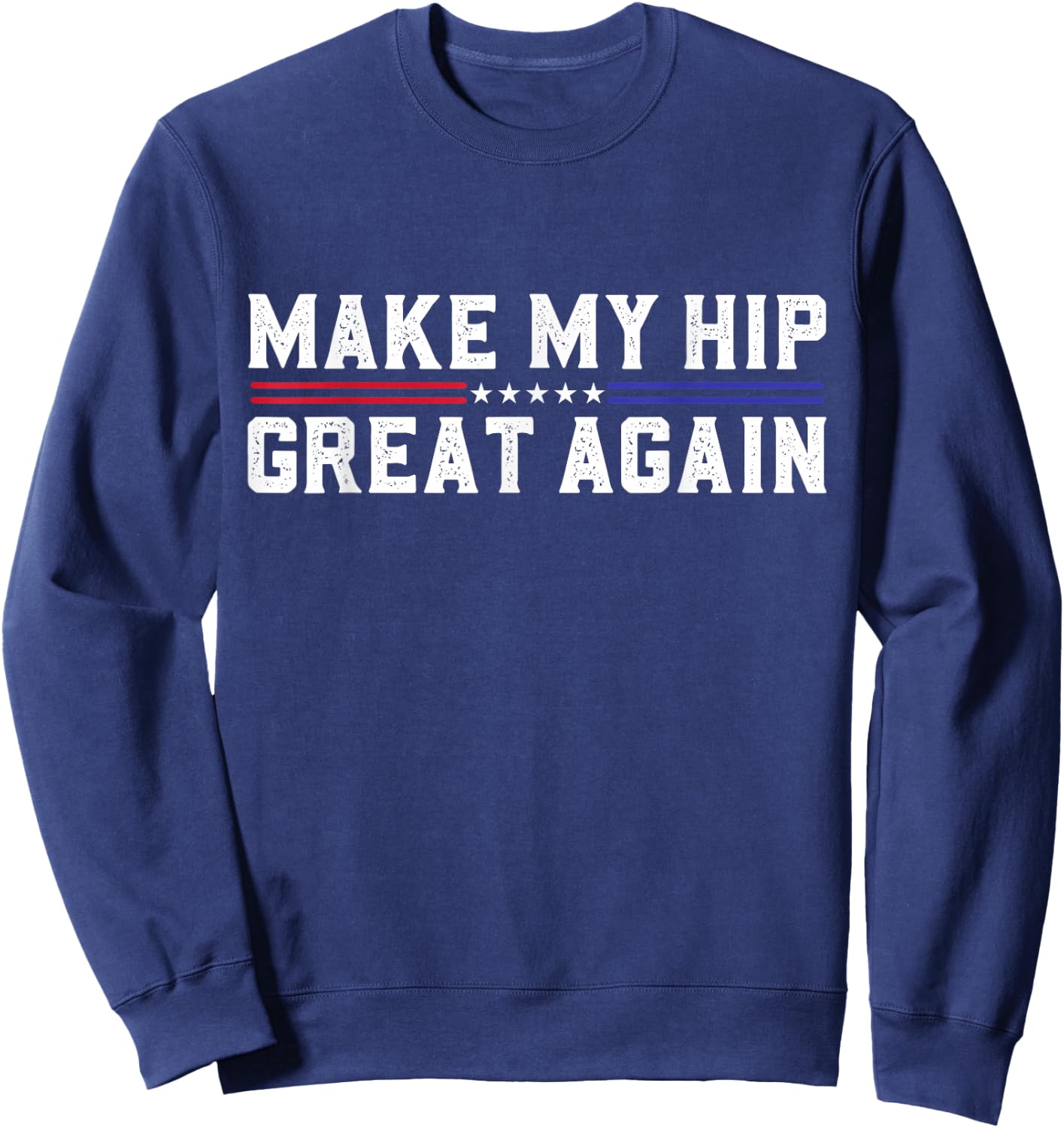 Make My Hip Great Again Funny Broken Hip Surgery Recovery Sweatshirt - Sweatshirt | Navy