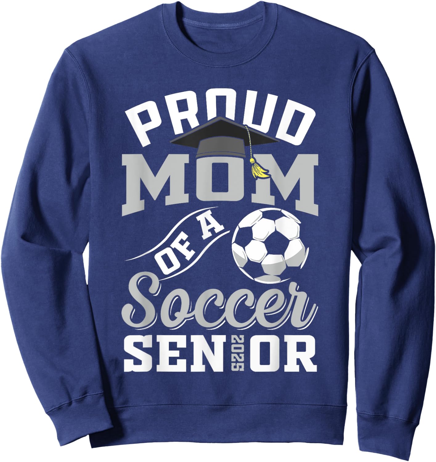 Proud mom of a soccer Senior class of 2025 graduation gifts Sweatshirt - Sweatshirt | Navy
