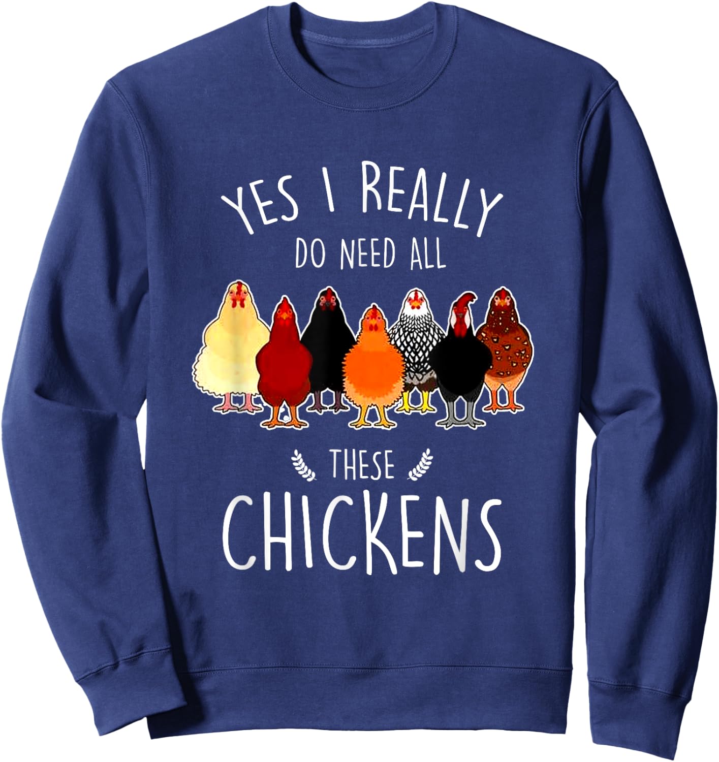 Yes I Need All These Chickens Farm Chicken Lover Farmer Sweatshirt - Sweatshirt | Navy