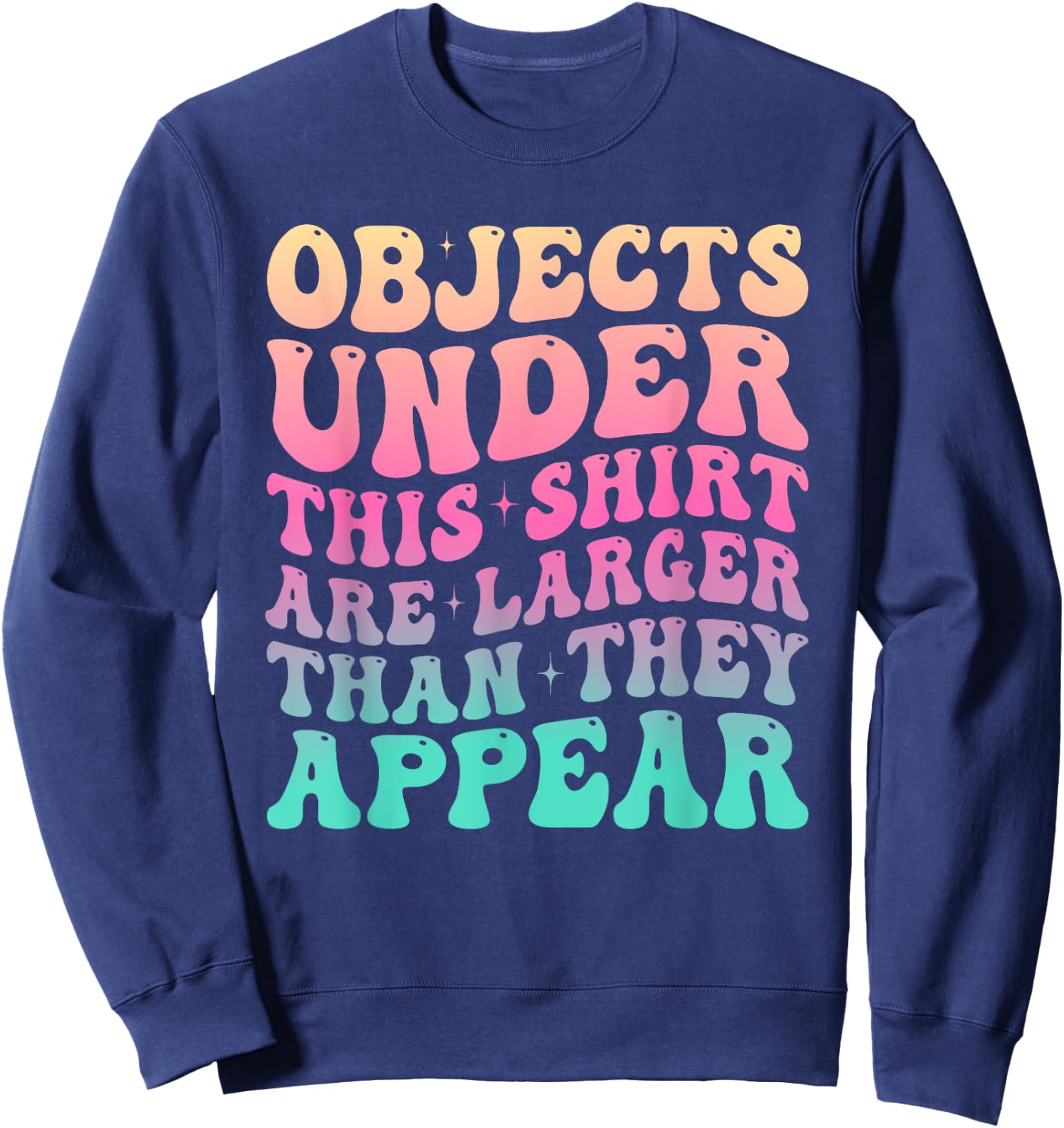 Groovy Objects Under This Shirt Are Larger Than They Appear Sweatshirt - Sweatshirt | Navy