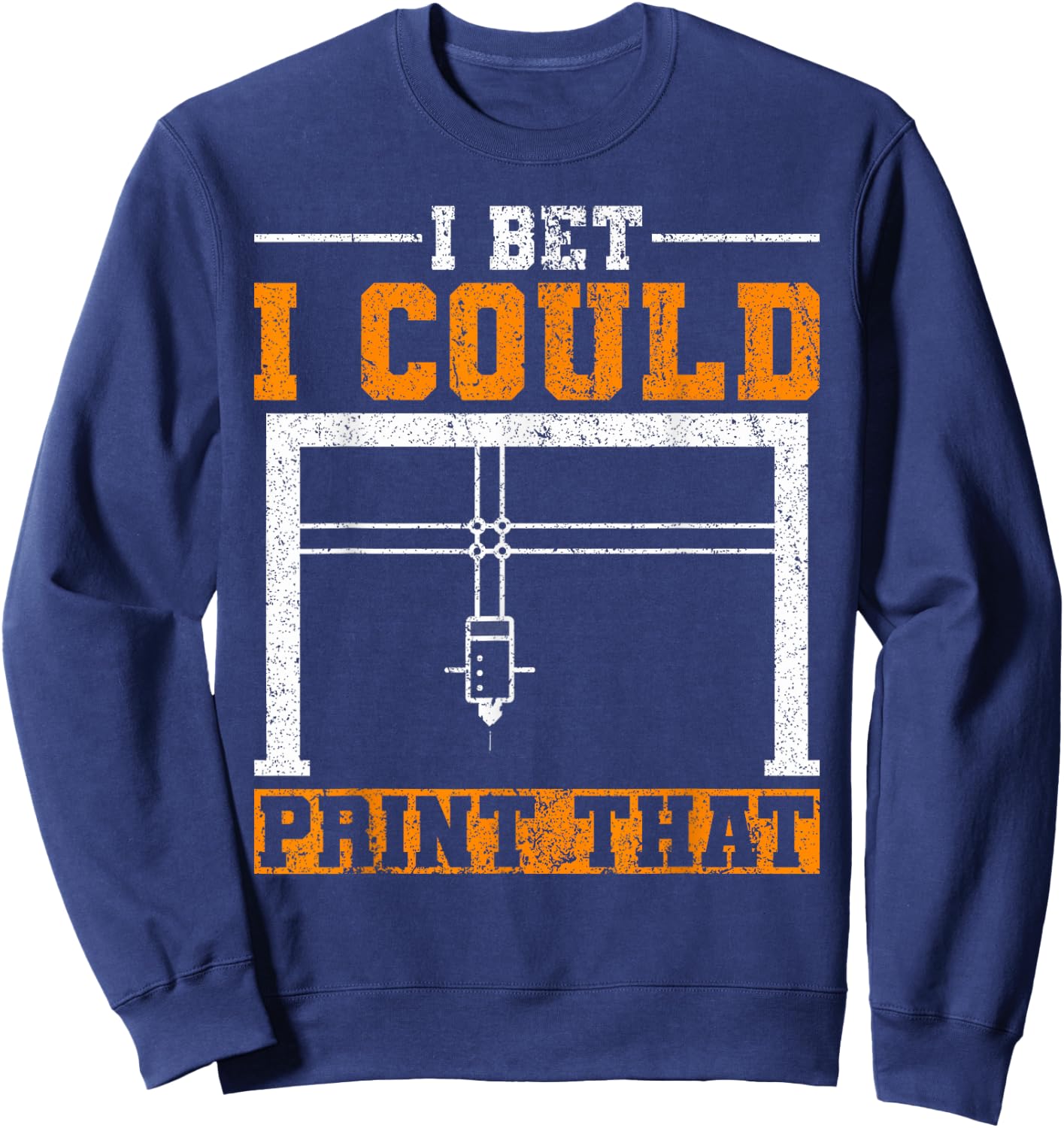 I Bet I Could Print That 3D Printer Sweatshirt - Sweatshirt | Navy