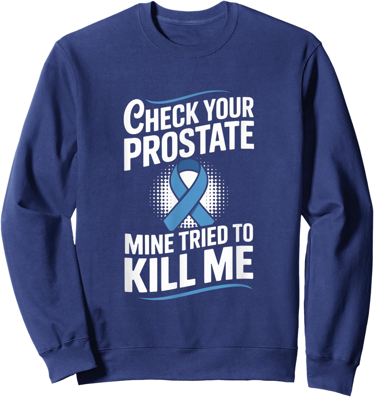 Check Your Prostate Mine Tried to Kill Me Blue Ribbon Sweatshirt - Sweatshirt | Navy