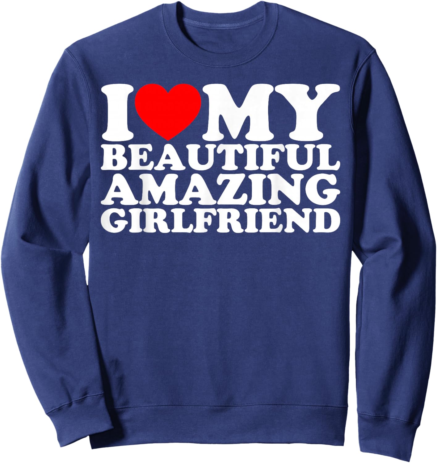 I Love My Beautiful Amazing Girlfriend Sweatshirt - Sweatshirt | Navy