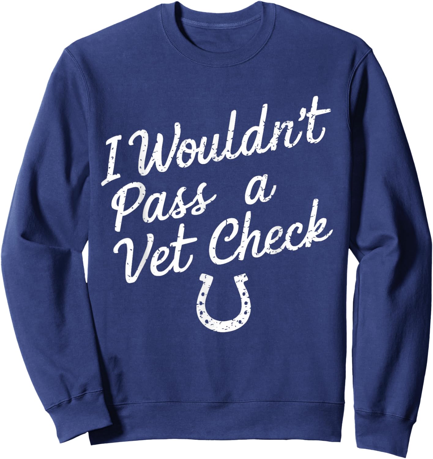 I Wouldn't Pass A Vet Check Horseback Riding Equestrian Sweatshirt - Sweatshirt | Navy