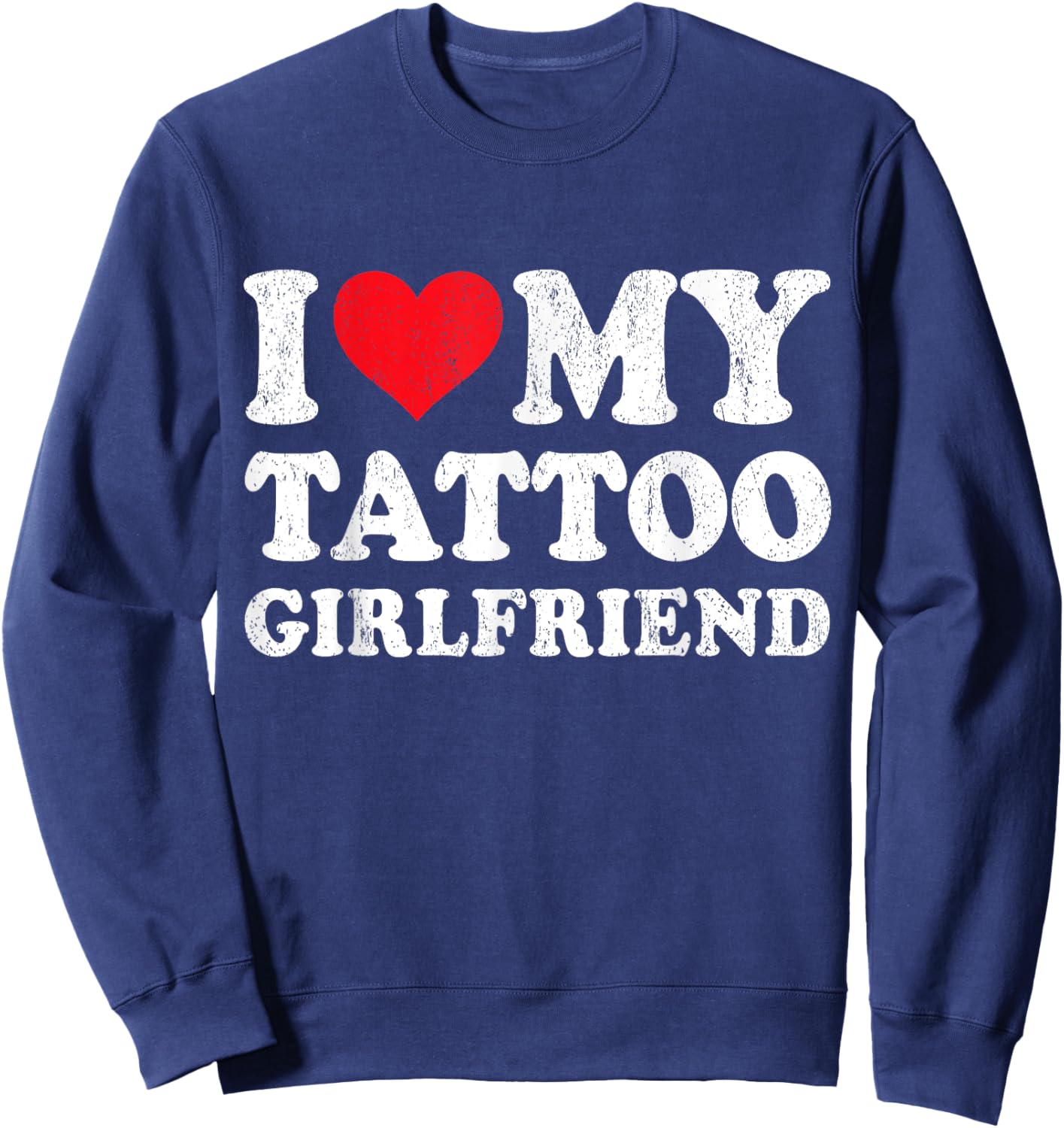 I Love My Tattoo Girlfriend Funny Boyfriend Valentines Sweatshirt - Sweatshirt | Navy