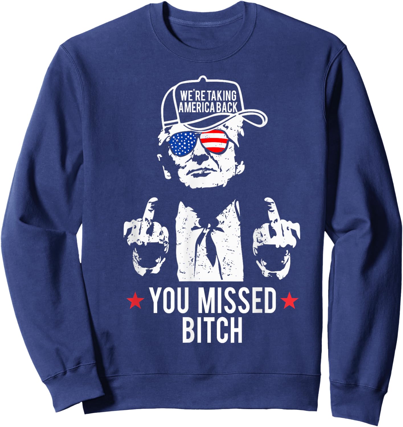 Trump We're Taking America Back You Missed Bitch Sweatshirt - Sweatshirt | Navy