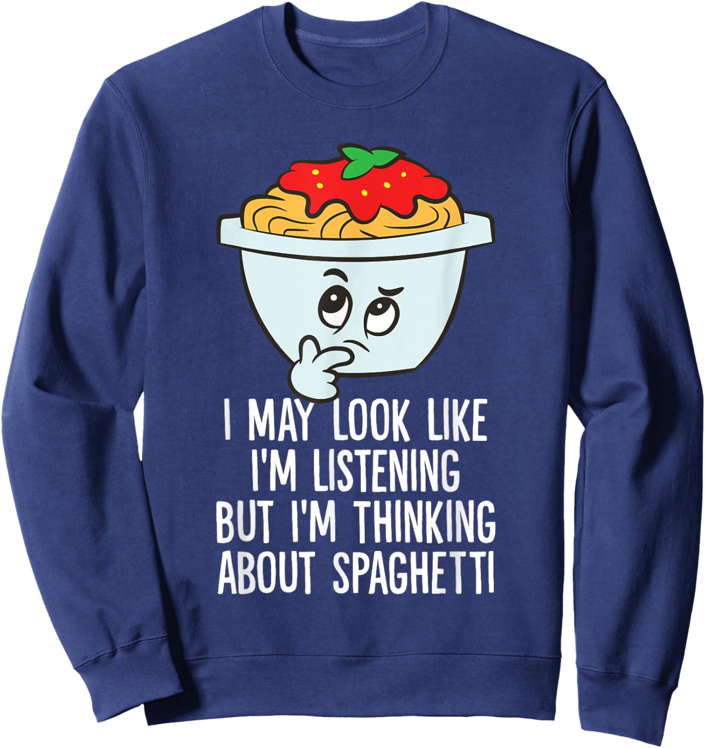 I May Look Like I'm Listening I'm Thinking About Spaghetti Sweatshirt - Sweatshirt | Navy