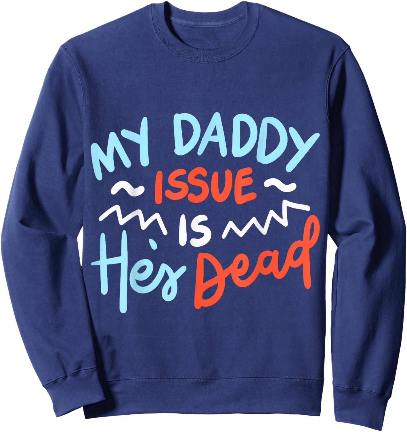 My Daddy Issue Is He's Dead Sweatshirt - Sweatshirt | Navy