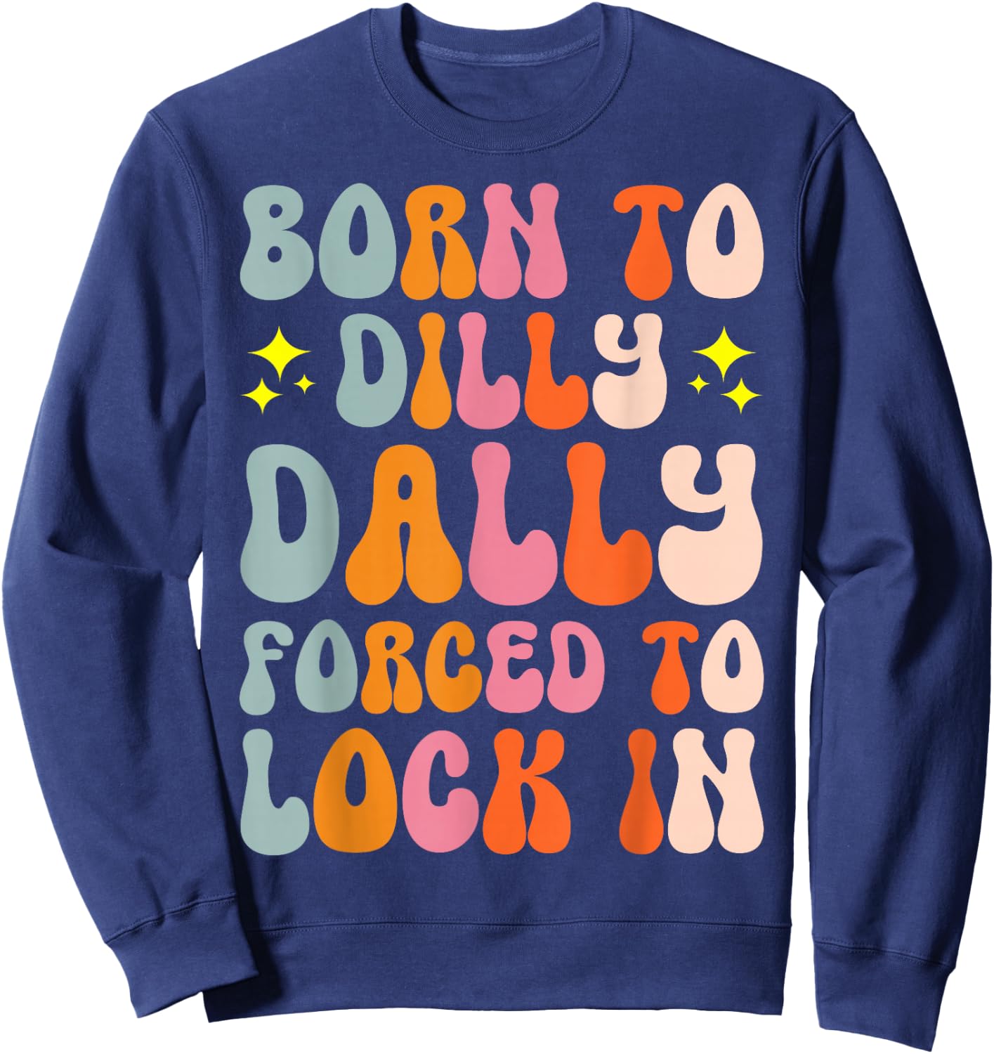 Born To Dilly Dally Forced To Lock In Sweatshirt - Sweatshirt | Navy