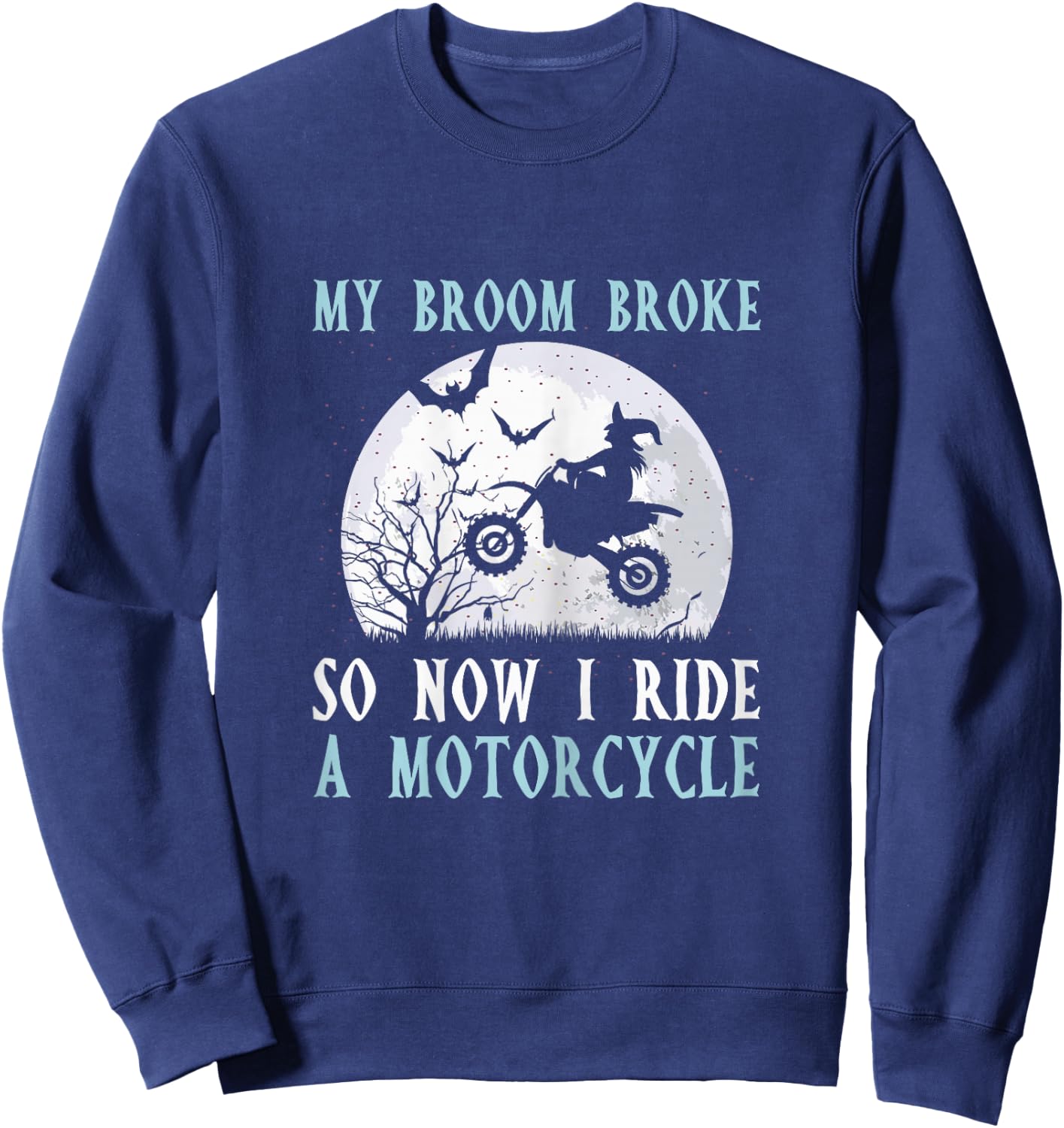 My Broom Broke So Now I Ride A Motorcycle Biker Halloween Sweatshirt - Sweatshirt | Navy