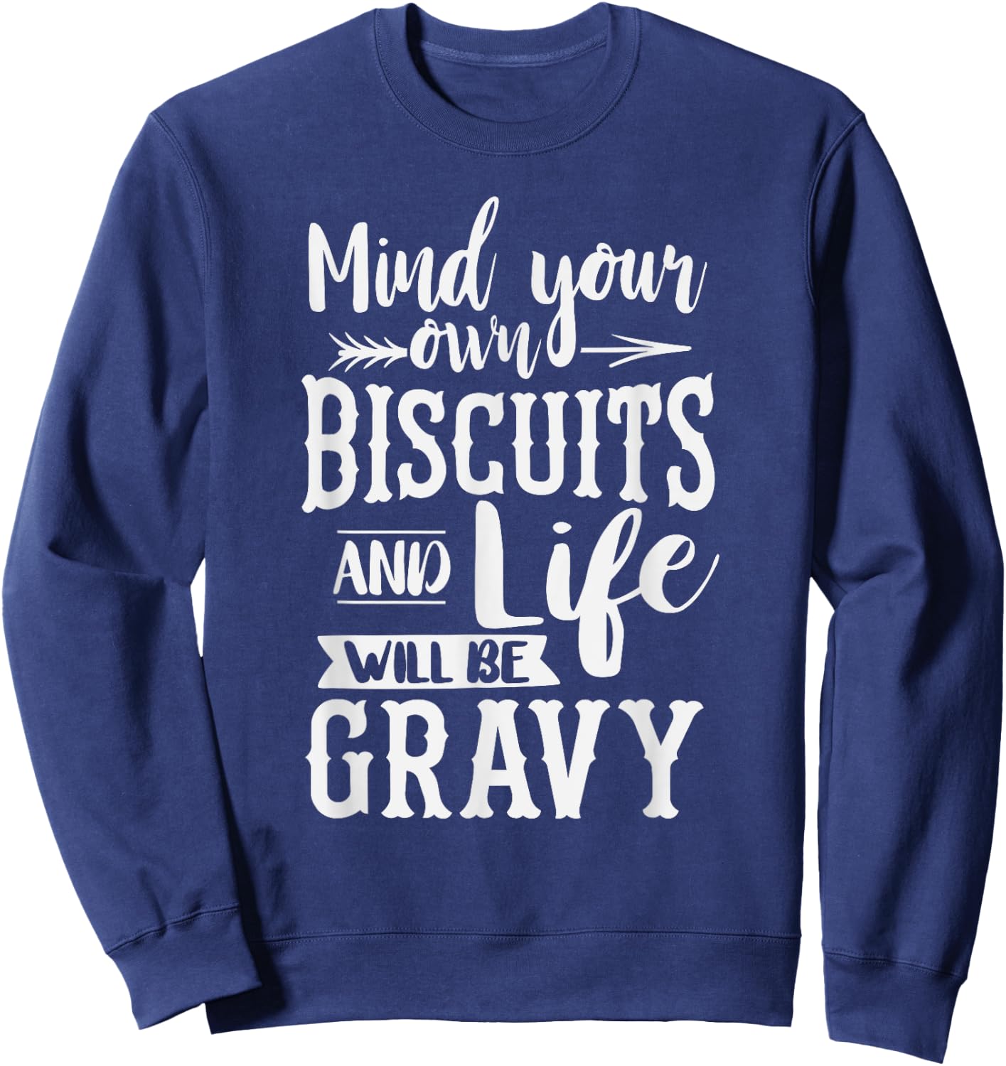 Mind Your Own Biscuits And Life Will Be Gravy Shirt Sweatshirt - Sweatshirt | Navy