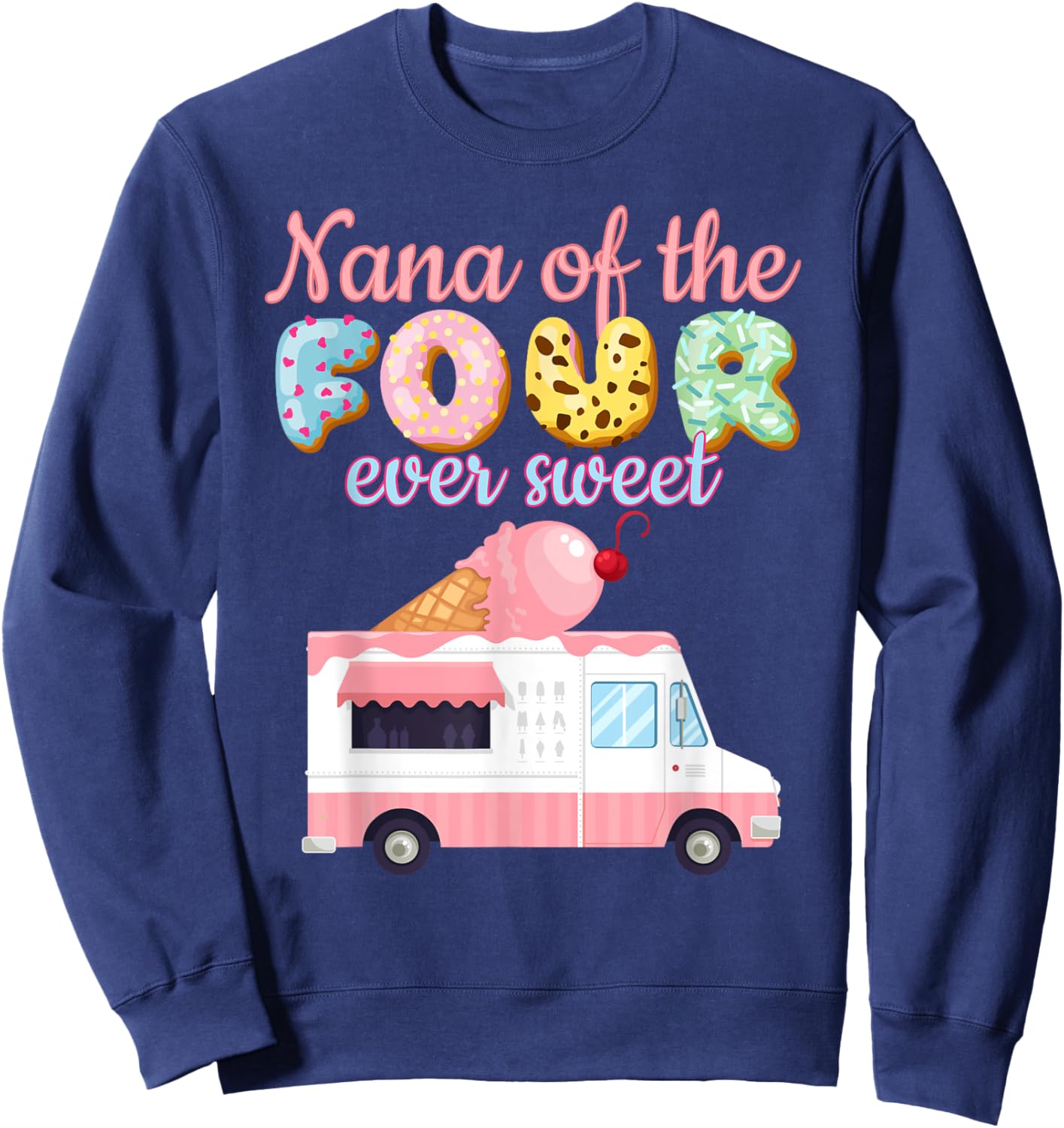 Nana of the FOUR ever Sweet ice-cream Truck 4th Birthday Sweatshirt - Sweatshirt | Navy