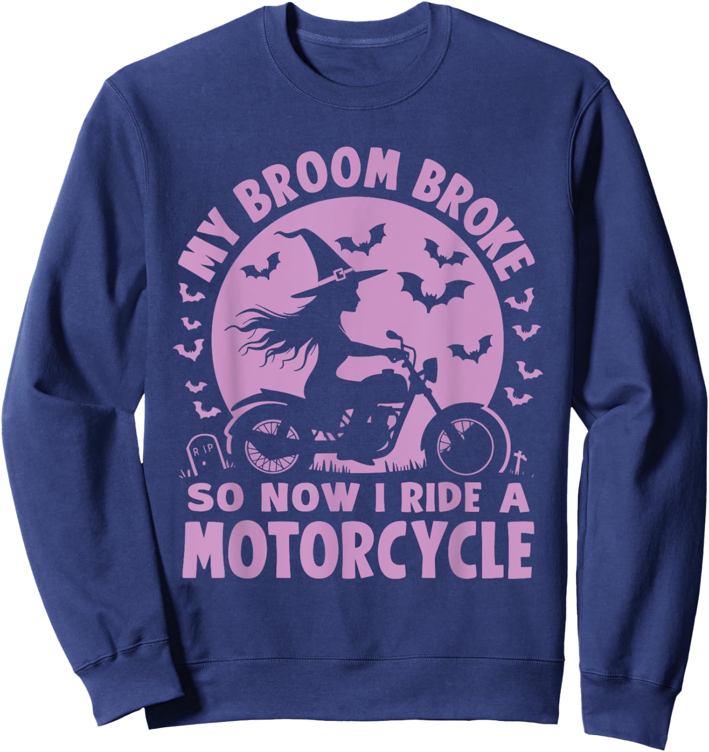 My Broom Broke So Now I Ride A Motorcycle Sweatshirt - Sweatshirt | Navy