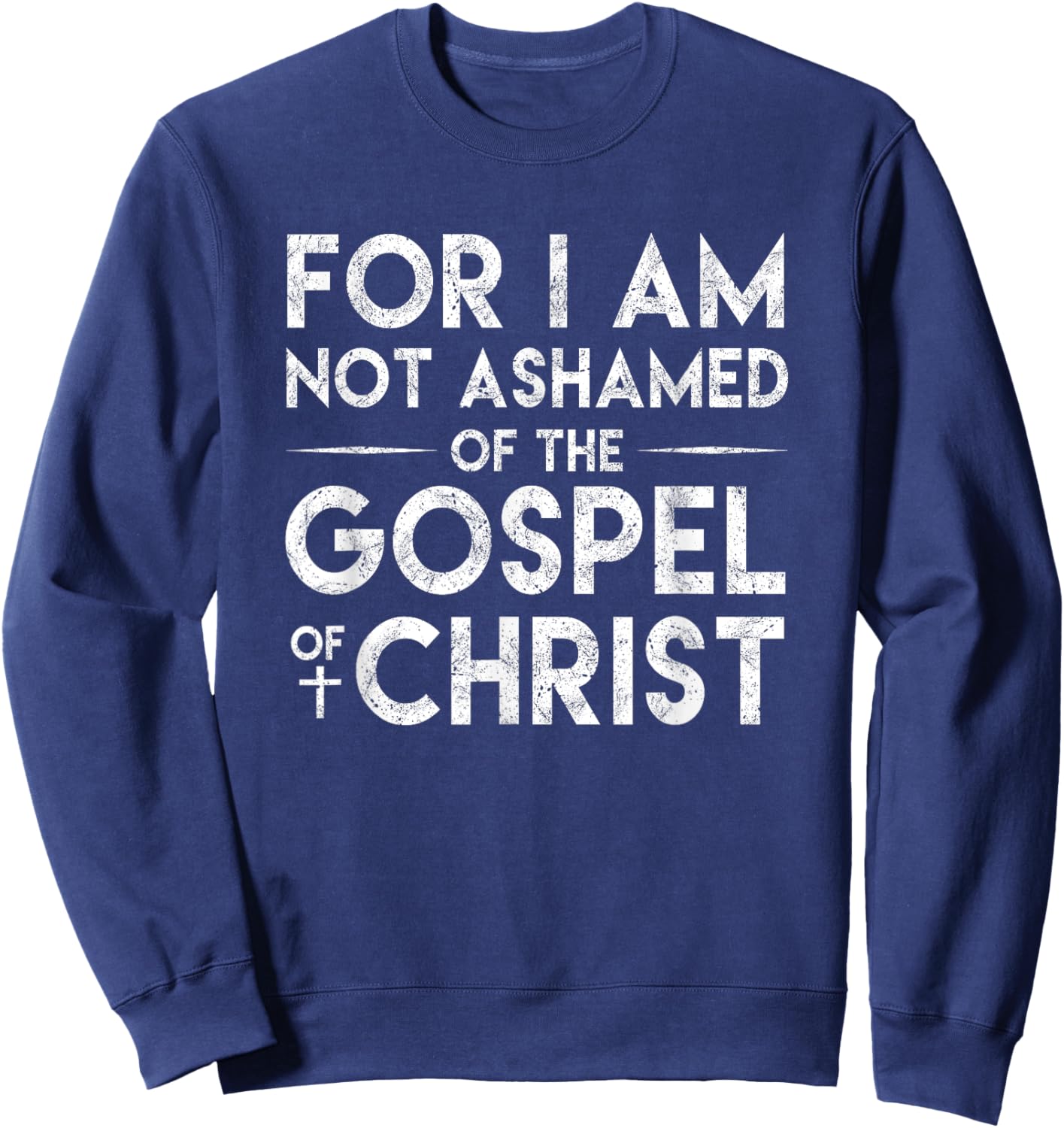 For I Am Not Ashamed Of The Gospel Of Christ Christian Shirt Sweatshirt - Sweatshirt | Navy