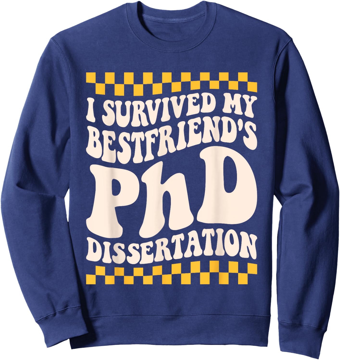 I Survived My Bestfriend Phd Dissertation College Graduation Sweatshirt - Sweatshirt | Navy