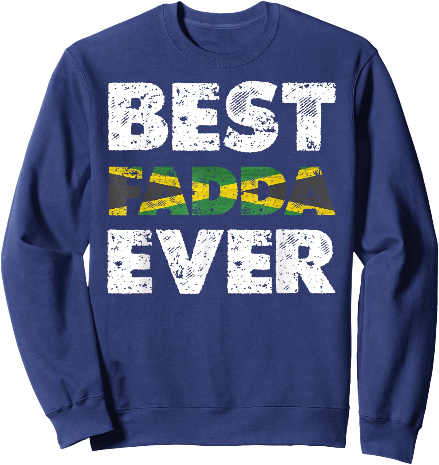 Best Fadda Ever Father's Day Jamaican Dad Sweatshirt - Sweatshirt | Navy