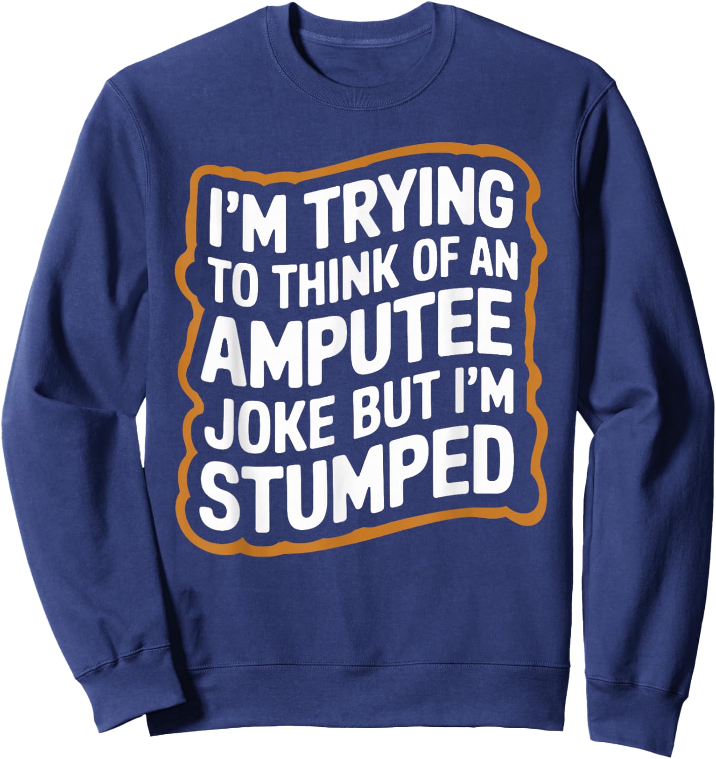 I'm Stumped Amputee Joke Missing a Leg Humor Prosthetic Sweatshirt - Sweatshirt | Navy