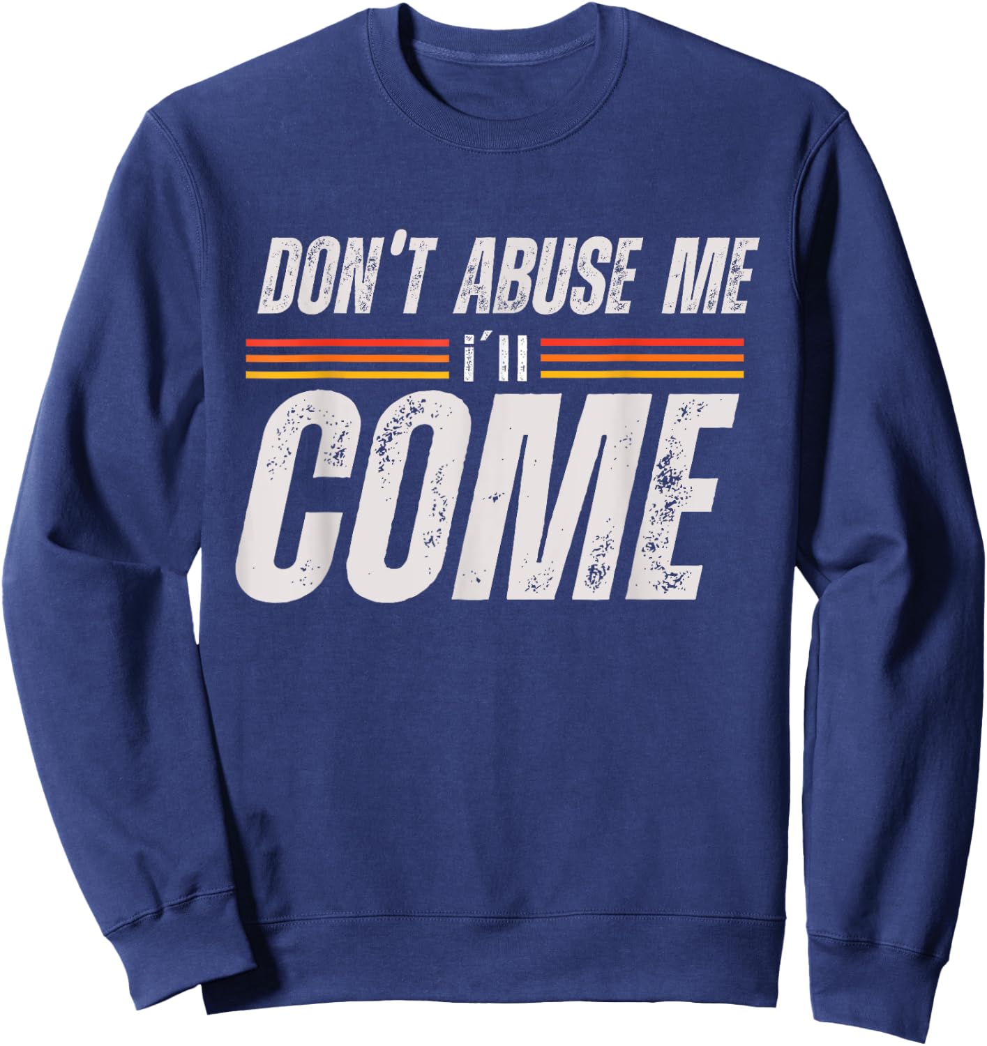 Don't Abuse Me I'll Come Funny Sarcastic Meme Joke Sweatshirt - Sweatshirt | Navy