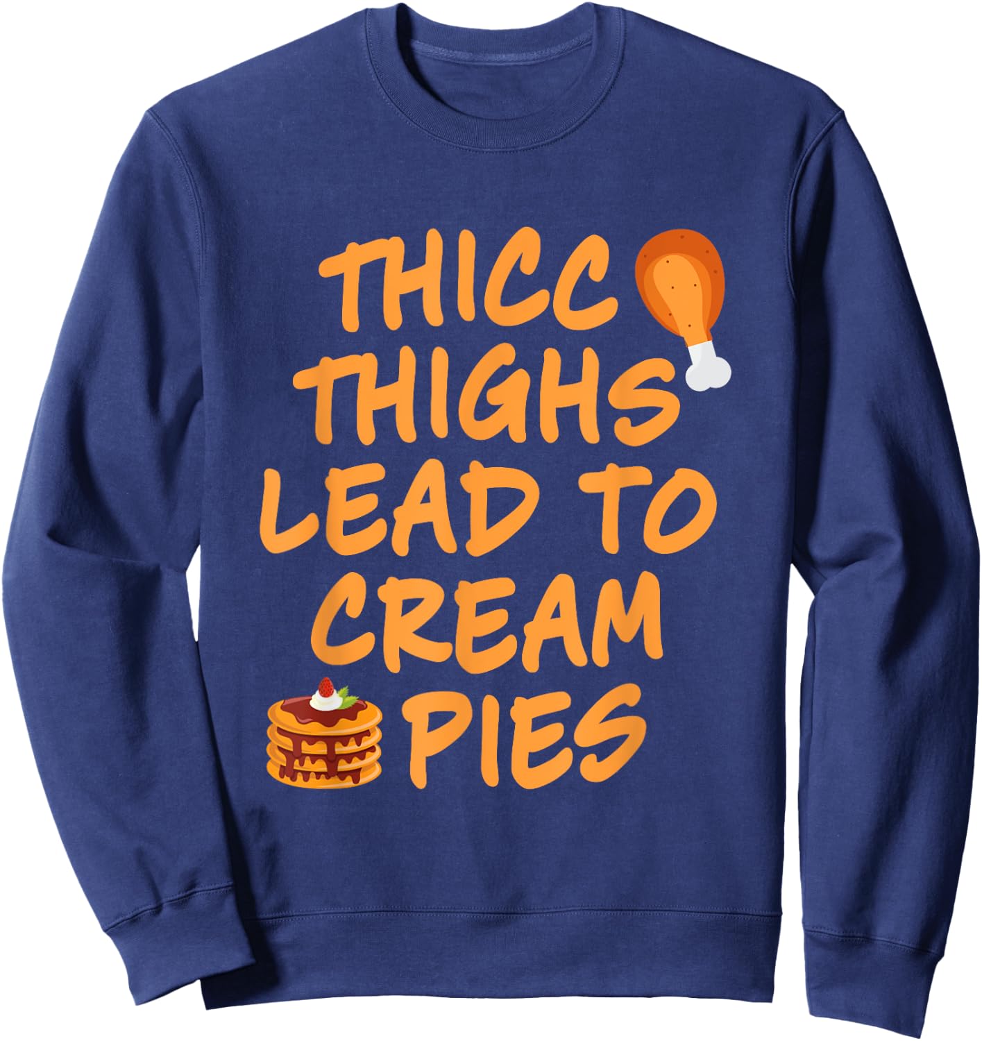 Thicc Thighs Lead To Cream Pies Thanksgiving Design Sweatshirt - Sweatshirt | Navy