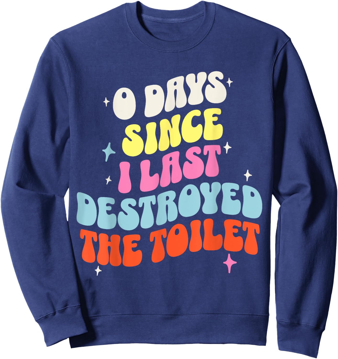 0 Days Since I Last Destroyed the Toilet Adult Humor Meme Sweatshirt - Sweatshirt | Navy