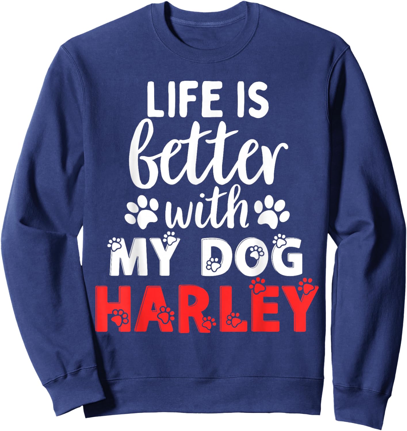 Dog Name Harley Life is Better with My Dog Named Harley Sweatshirt - Sweatshirt | Navy