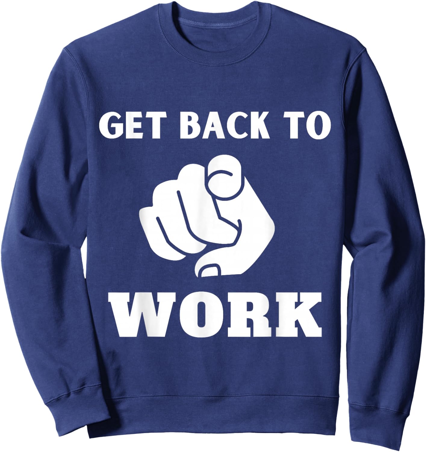 Get Back To Work Funny Design Sweatshirt - Sweatshirt | Navy