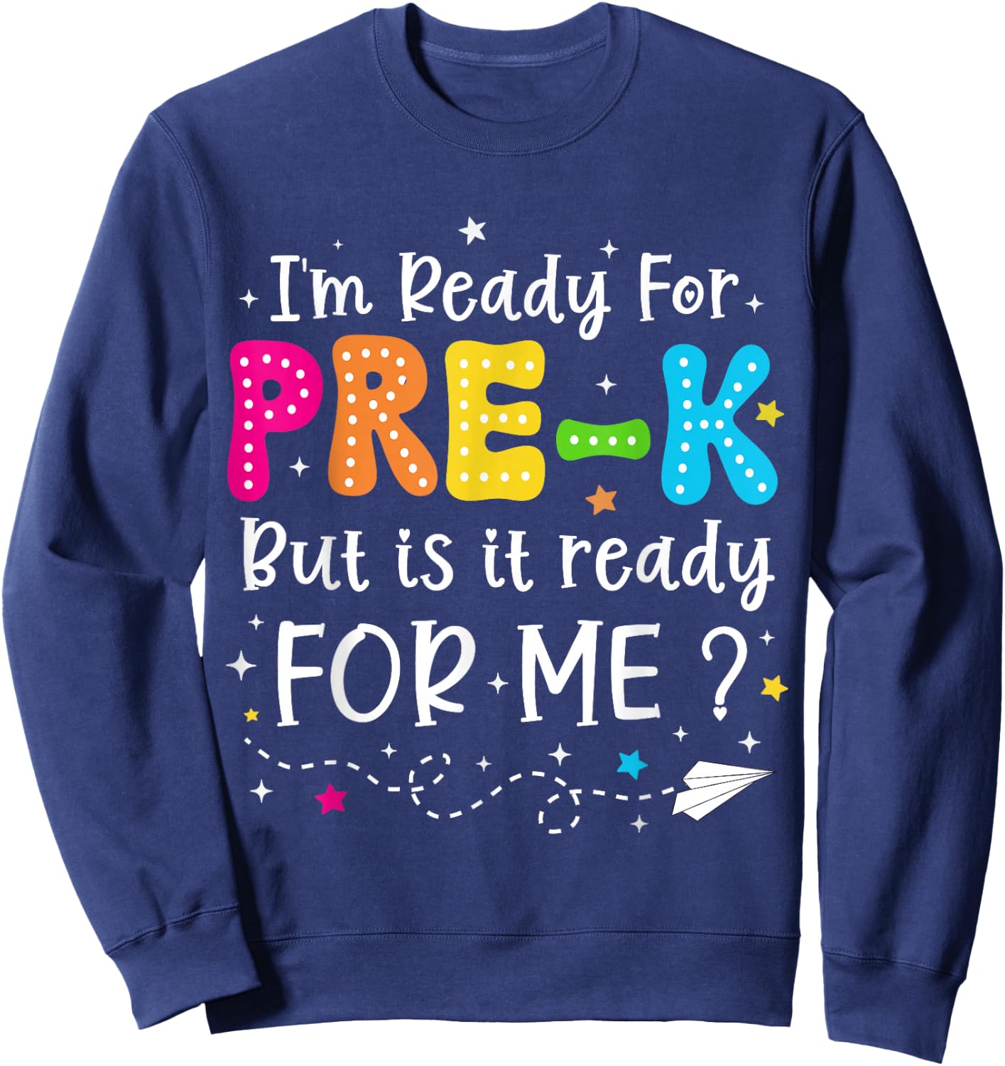 I'm Ready for Pre-K But Is It Ready For Me 1st Day Of Prek Sweatshirt - Sweatshirt | Navy