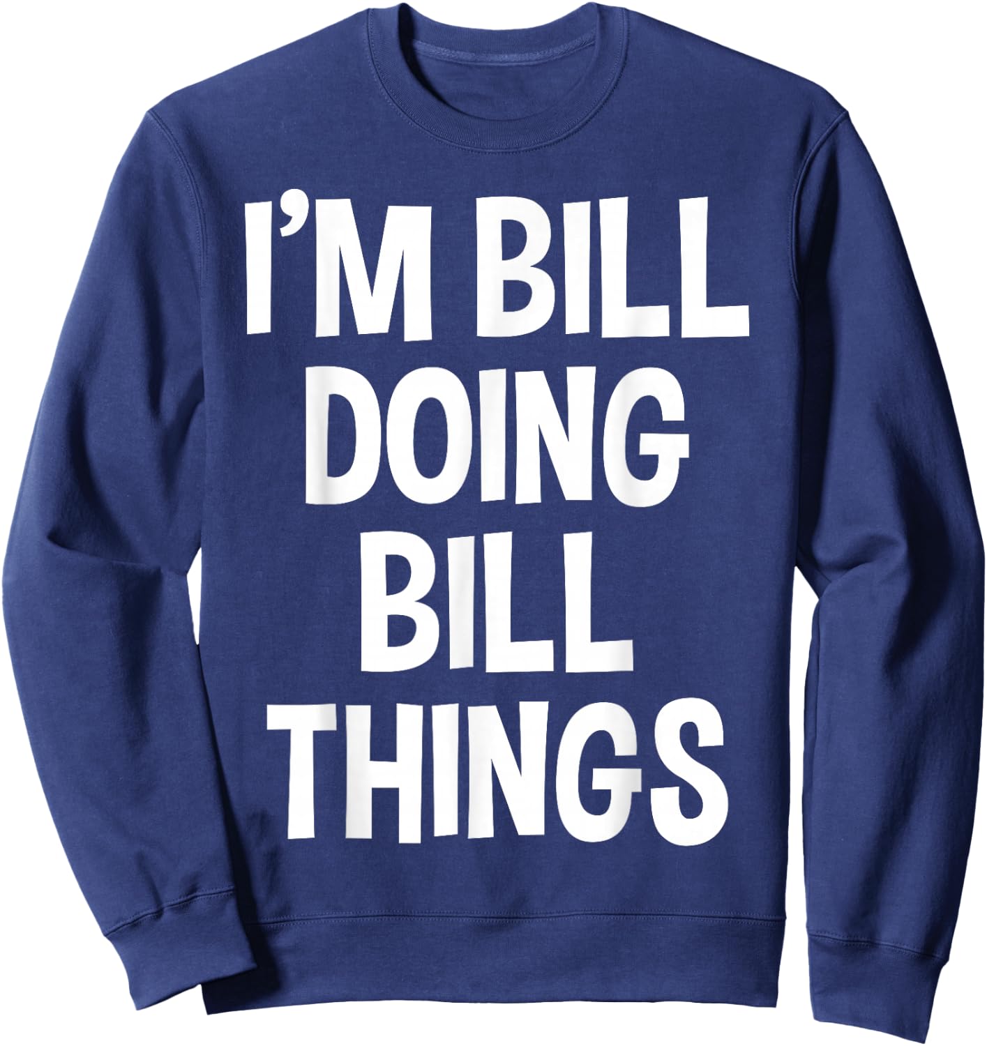 I'm Bill Doing Bill Things Funny Saying Sweatshirt - Sweatshirt | Navy