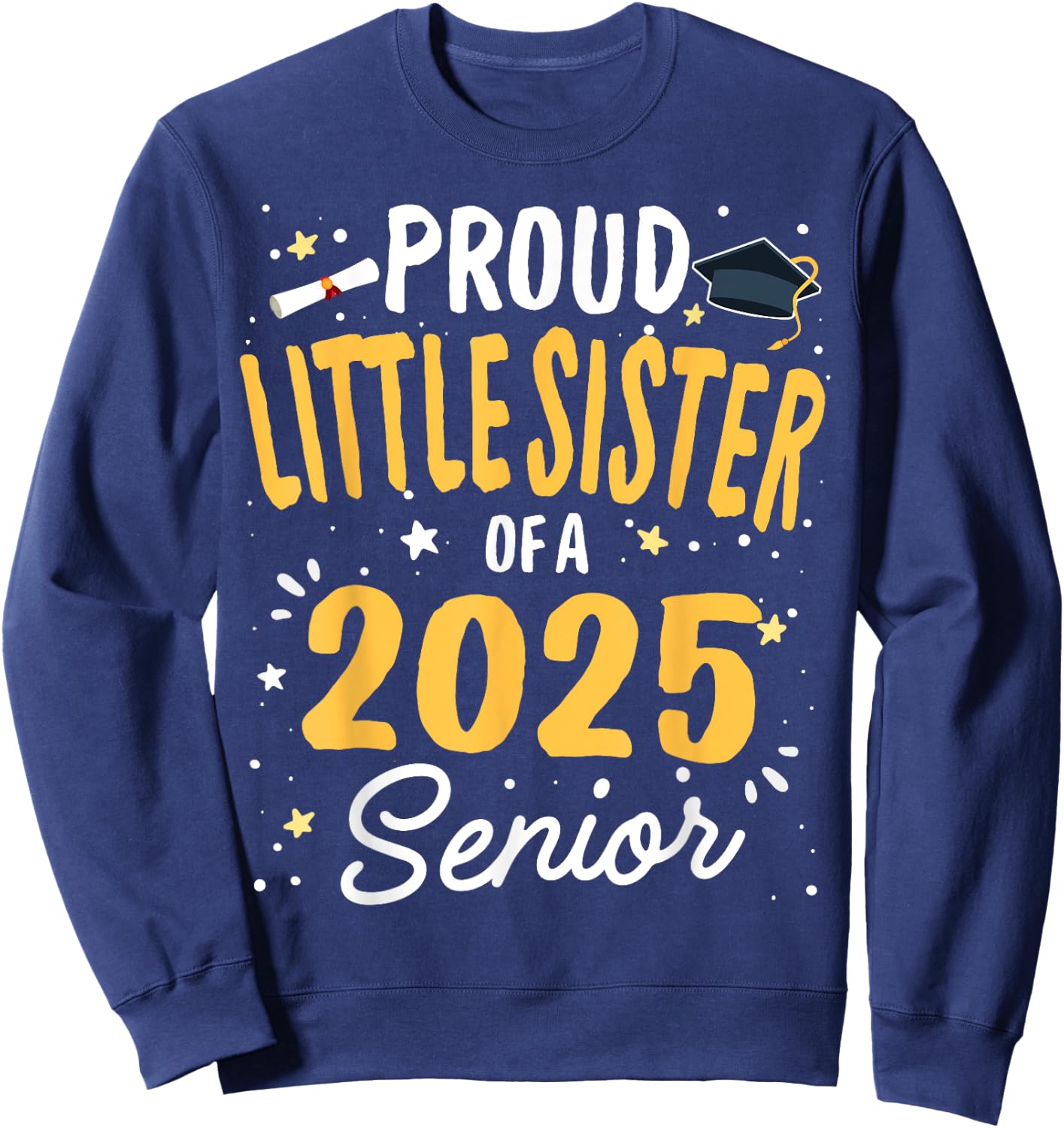 Proud Little Sister Of A Class 2025 Senior Graduation 2025 Sweatshirt - Sweatshirt | Navy