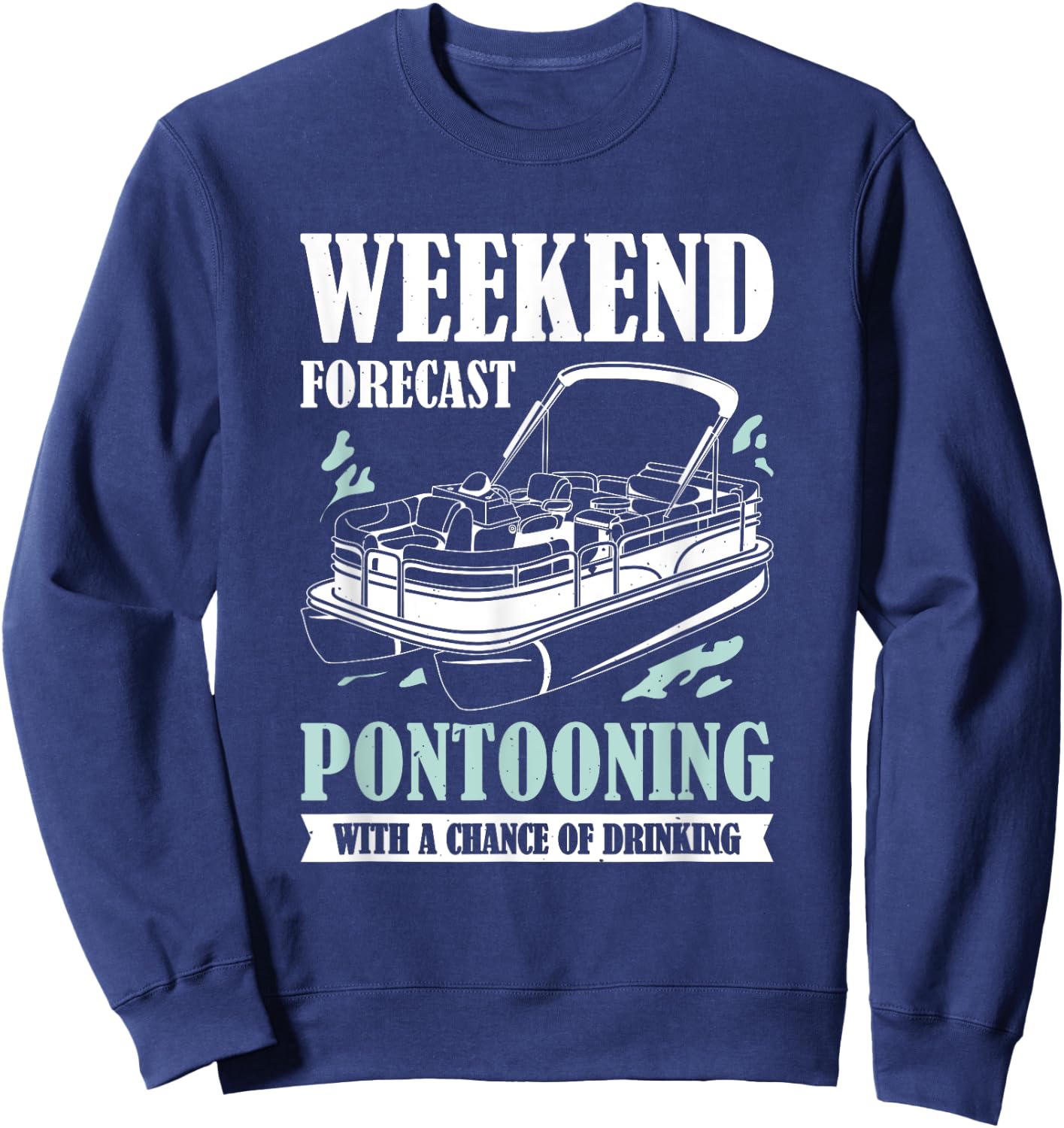 Weekend Forecast Pontooning With A Chance Of Drinking Sweatshirt - Sweatshirt | Navy