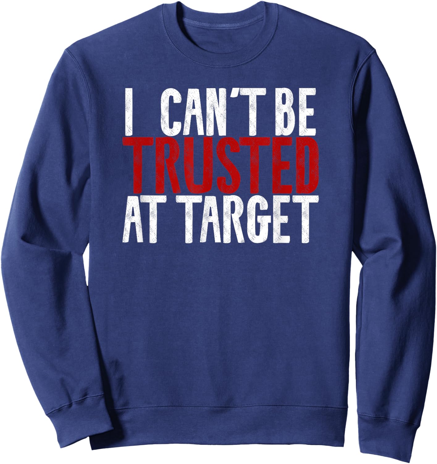 I can't be trusted at target Hilarious Funny Sayings Quote Sweatshirt - Sweatshirt | Navy
