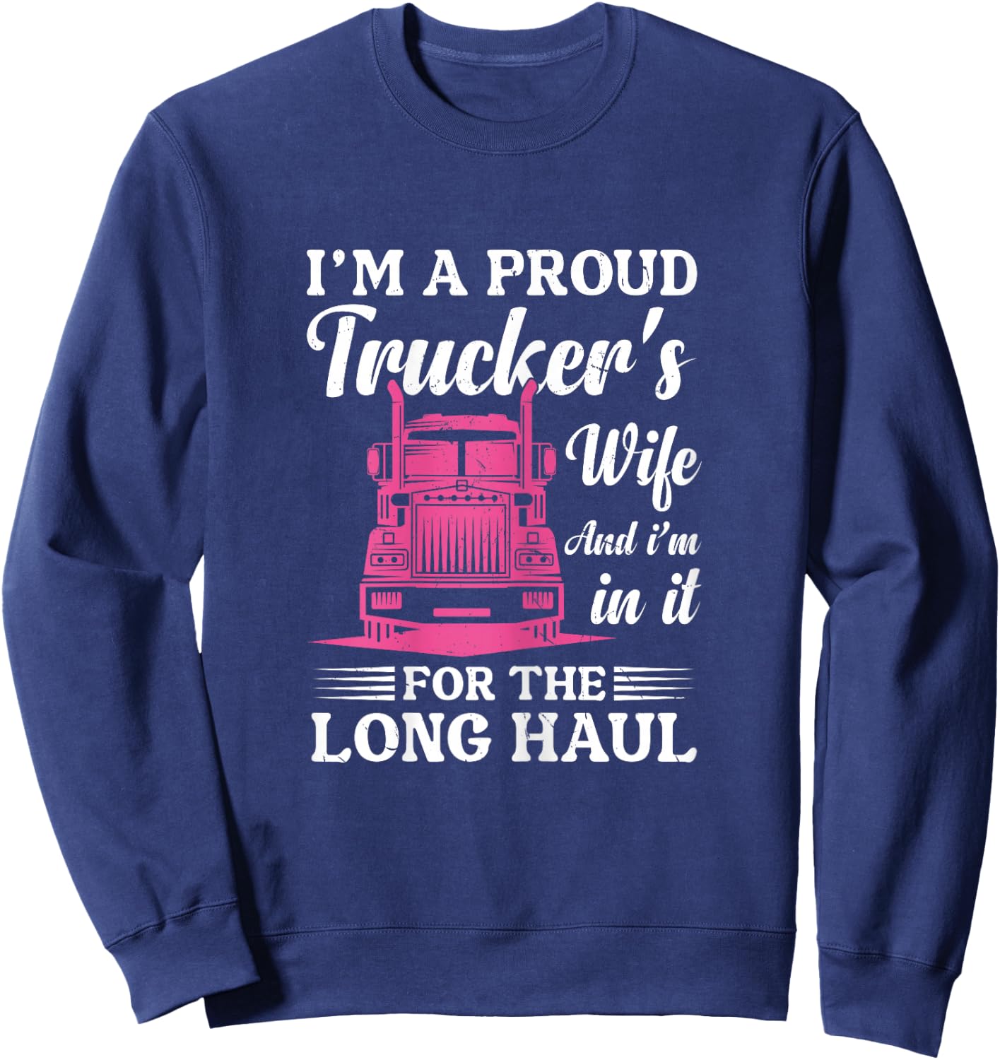 I'm a Proud Trucker's Wife - Semi Truck Driver Wife Trucking Sweatshirt - Sweatshirt | Navy